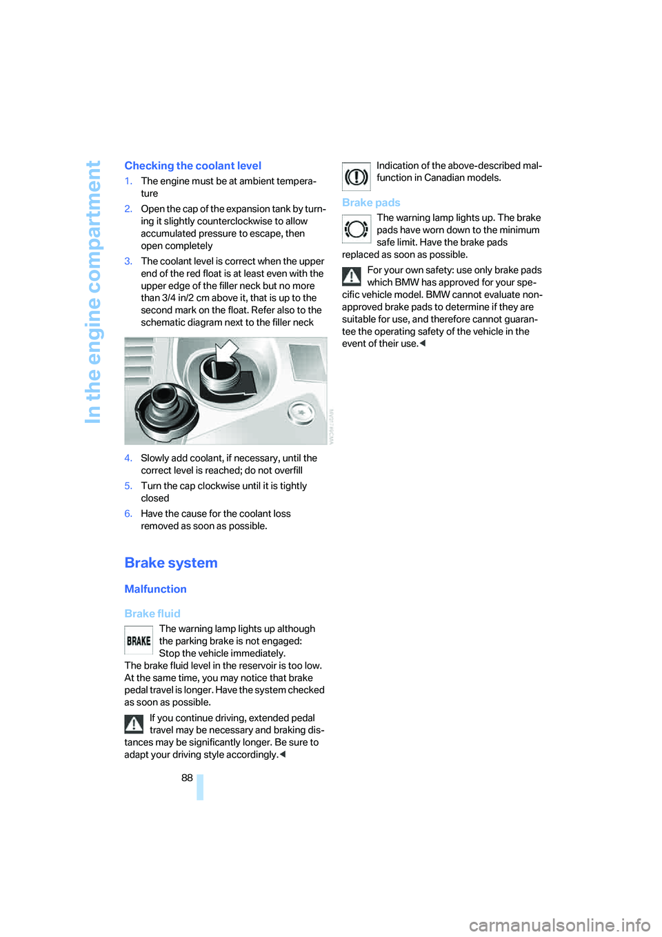 BMW Z4 2.5I 2005 Manual Online In the engine compartment
88
Checking the coolant level
1.The engine must be at ambient tempera-
ture
2.Open the cap of the expansion tank by turn-
ing it slightly counterclockwise to allow
accumula BMW Z4 2.5I 2005 Manual Online In the engine compartment
88
Checking the coolant level
1.The engine must be at ambient tempera-
ture
2.Open the cap of the expansion tank by turn-
ing it slightly counterclockwise to allow
accumula