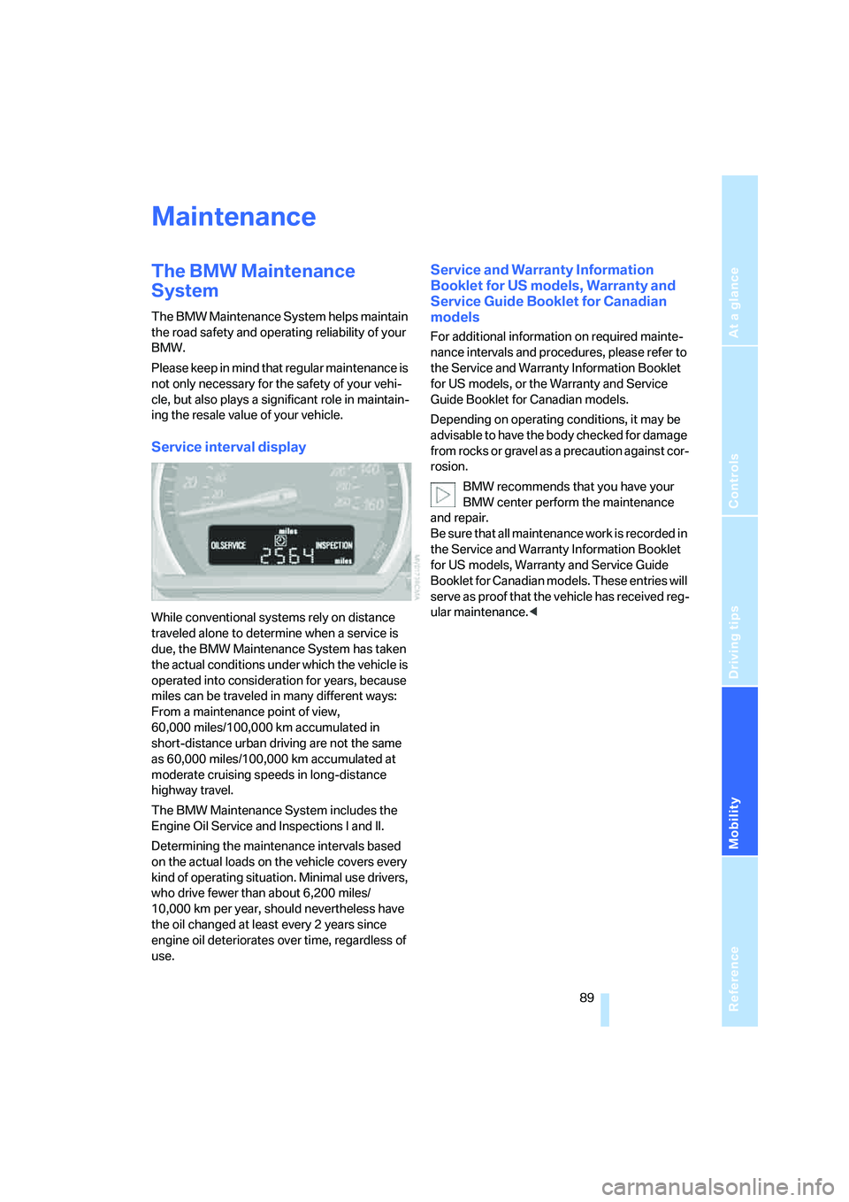 BMW Z4 2.5I 2005 Owners Manual Reference
At a glance
Controls
Driving tips
Mobility
89
Maintenance
The BMW Maintenance
System
The BMW Maintenance System helps maintain
the road safety and operating reliability of your
BMW.
Ple BMW Z4 2.5I 2005 Owners Manual Reference
At a glance
Controls
Driving tips
Mobility
89
Maintenance
The BMW Maintenance
System
The BMW Maintenance System helps maintain
the road safety and operating reliability of your
BMW.
Ple