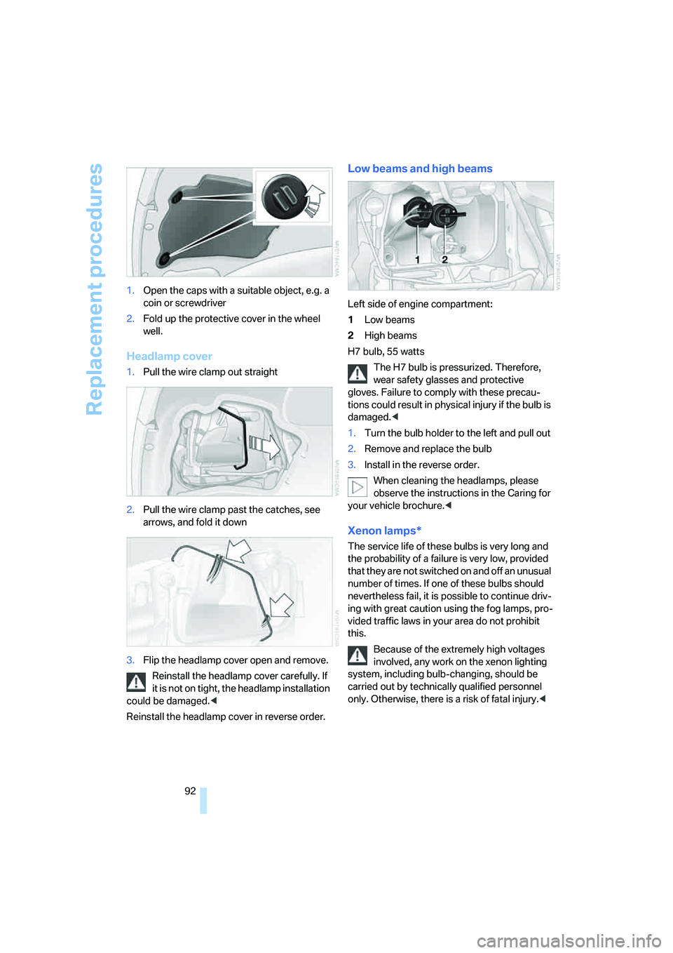 BMW Z4 2.5I 2005 Owners Manual Replacement procedures
92 1.Open the caps with a suitable object, e.g. a
coin or screwdriver
2.Fold up the protective cover in the wheel
well.
Headlamp cover
1.Pull the wire clamp out straight
2.Pul BMW Z4 2.5I 2005 Owners Manual Replacement procedures
92 1.Open the caps with a suitable object, e.g. a
coin or screwdriver
2.Fold up the protective cover in the wheel
well.
Headlamp cover
1.Pull the wire clamp out straight
2.Pul