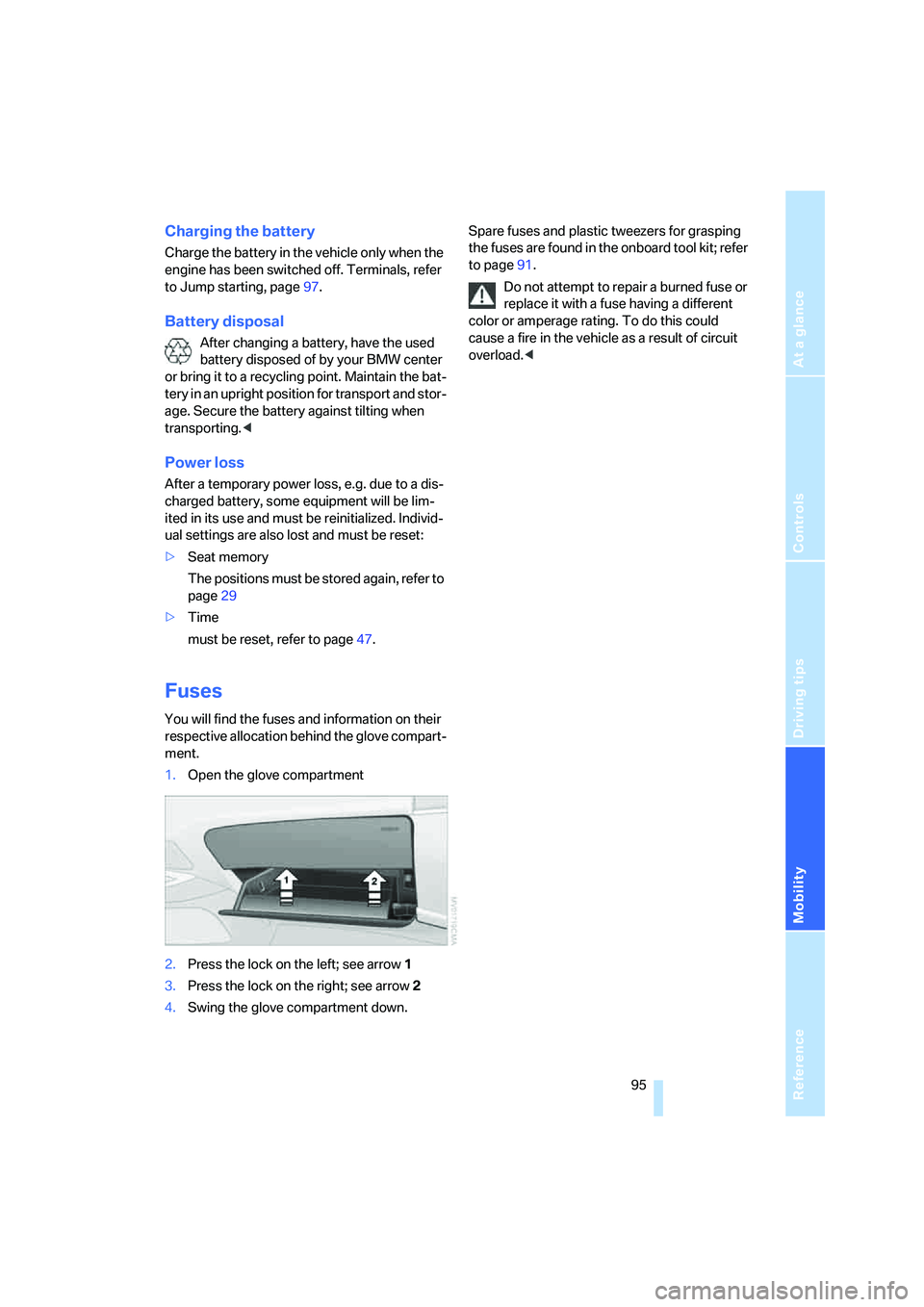 BMW Z4 2.5I 2005 Owners Manual Reference
At a glance
Controls
Driving tips
Mobility
95
Charging the battery
Charge the battery in the vehicle only when the
engine has been switched off. Terminals, refer
to Jump starting, page97. BMW Z4 2.5I 2005 Owners Manual Reference
At a glance
Controls
Driving tips
Mobility
95
Charging the battery
Charge the battery in the vehicle only when the
engine has been switched off. Terminals, refer
to Jump starting, page97.