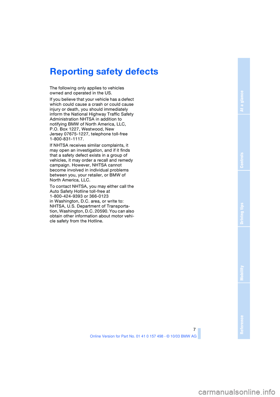 BMW Z4 2.5I 2004 Owners Manual
Reference
At a glance
Controls
Driving tips
Mobility
7
Reporting safety defects
The following only applies to vehicles
owned and operated in the US.
If you believe that your vehicle has a def BMW Z4 2.5I 2004 Owners Manual
Reference
At a glance
Controls
Driving tips
Mobility
7
Reporting safety defects
The following only applies to vehicles
owned and operated in the US.
If you believe that your vehicle has a def