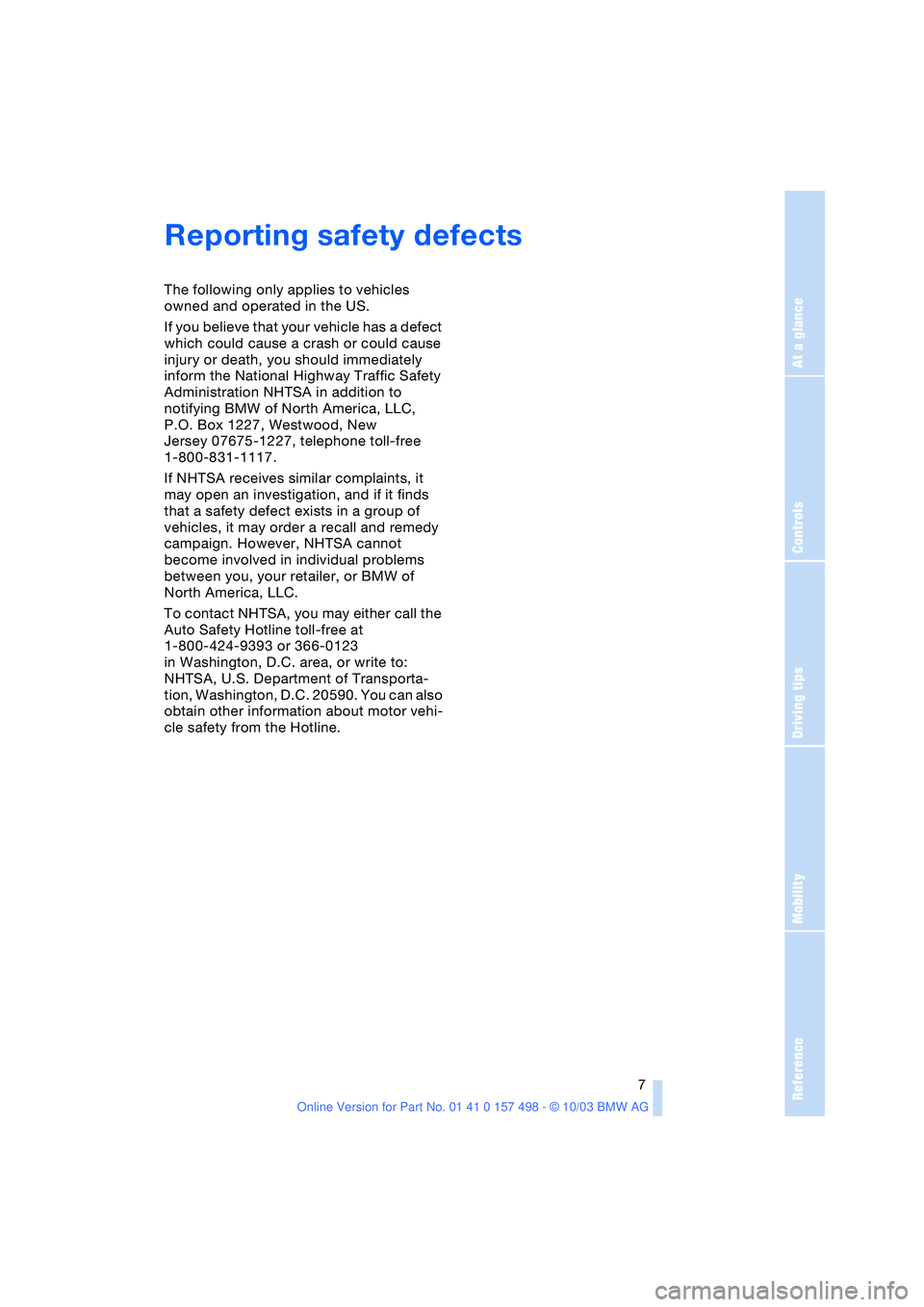 BMW Z4 2.5I 2004  Owners Manual  
Reference
At a glance
Controls
Driving tips
Mobility
 
 7
 
Reporting safety defects 
The following only applies to vehicles 
owned and operated in the US.
If you believe that your vehicle has a def