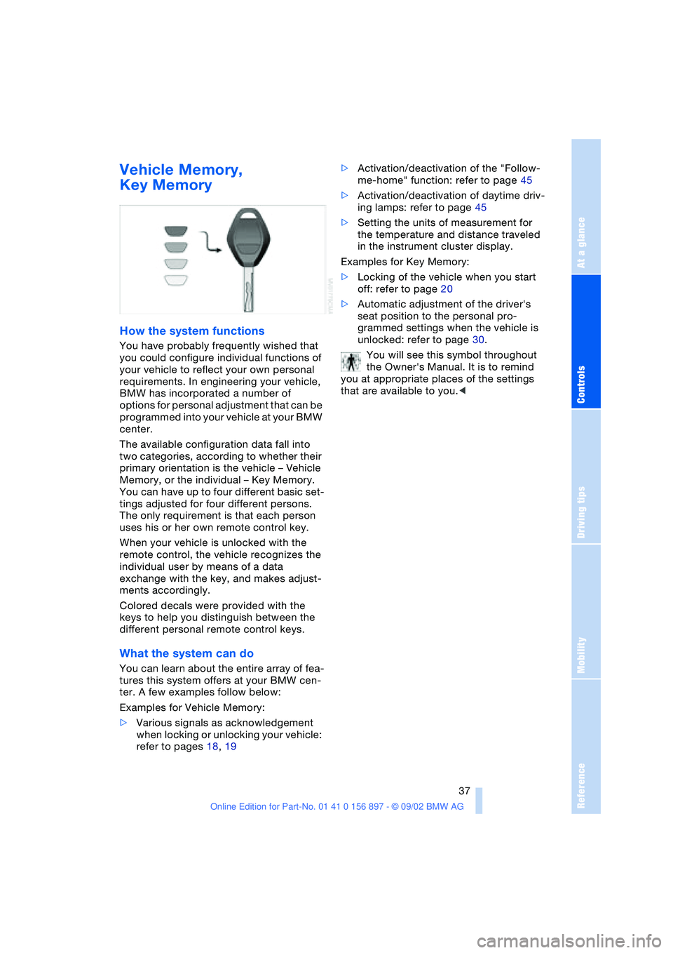 BMW Z4 2.5I 2003 Owners Guide At a glance
Controls
Driving tips
Mobility
Reference
37
Vehicle Memory,
Key Memory
How the system functions
You have probably frequently wished that
you could configure individual functions of
yo BMW Z4 2.5I 2003 Owners Guide At a glance
Controls
Driving tips
Mobility
Reference
37
Vehicle Memory,
Key Memory
How the system functions
You have probably frequently wished that
you could configure individual functions of
yo