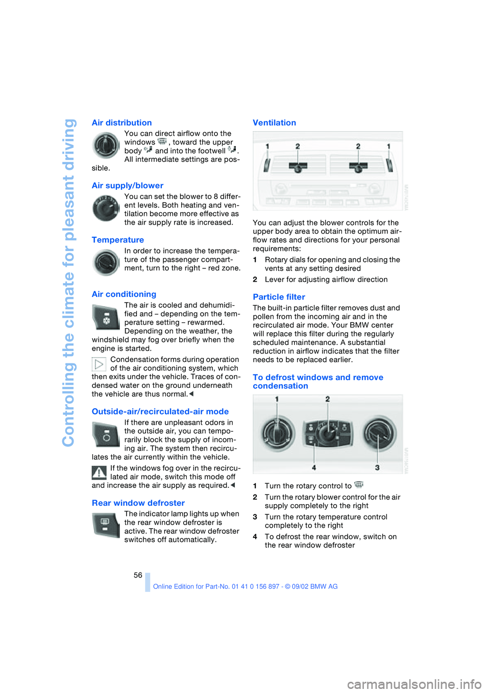 BMW Z4 2.5I 2003 Workshop Manual Controlling the climate for pleasant driving
56
Air distribution
You can direct airflow onto the
windows , toward the upper
body and into the footwell .
All intermediate settings are pos-
sible BMW Z4 2.5I 2003 Workshop Manual Controlling the climate for pleasant driving
56
Air distribution
You can direct airflow onto the
windows , toward the upper
body and into the footwell .
All intermediate settings are pos-
sible