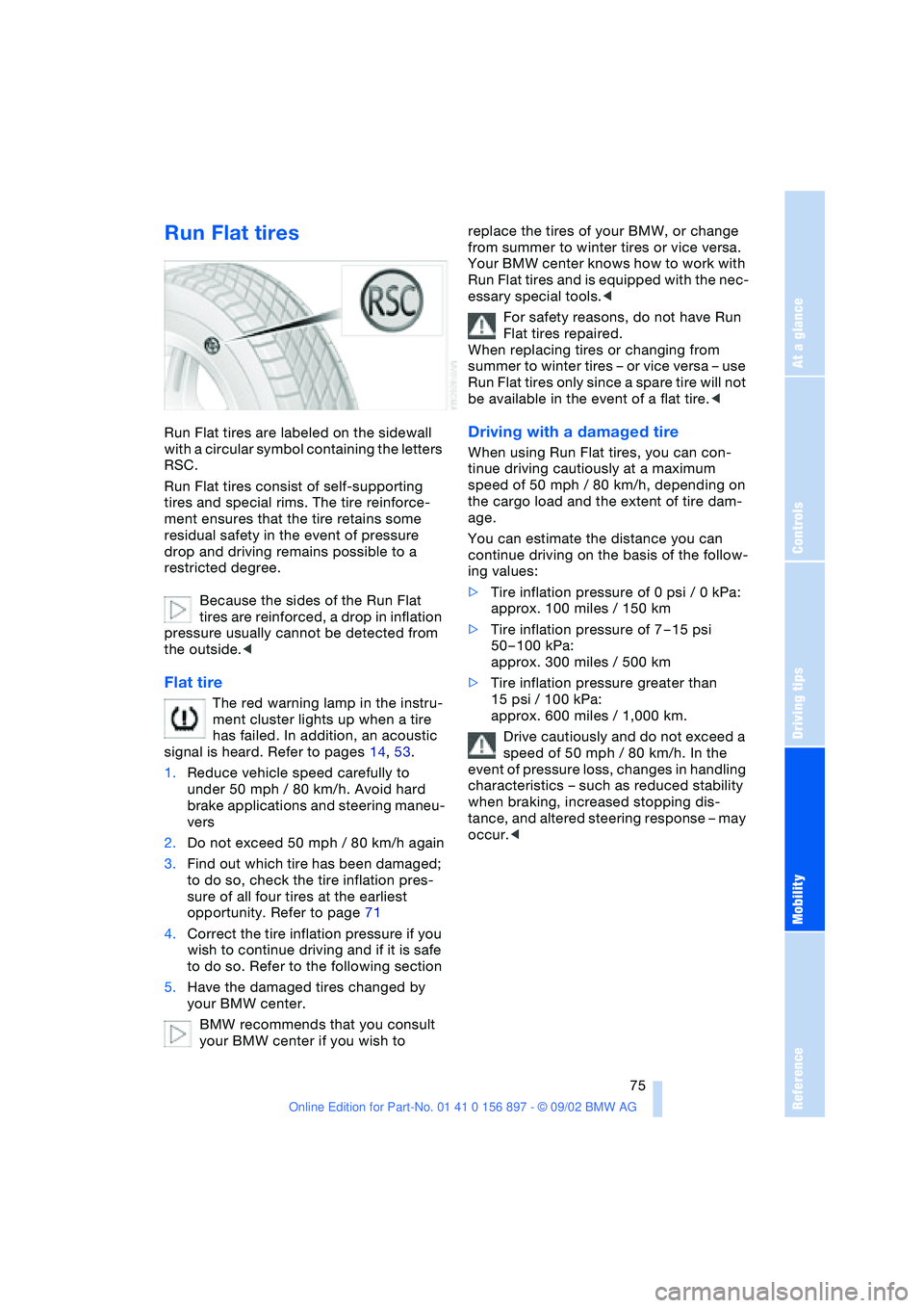 BMW Z4 2.5I 2003 Manual PDF At a glance
Controls
Driving tips
Mobility
Reference
75
Run Flat tires
Run Flat tires are labeled on the sidewall
with a circular symbol containing the letters
RSC.
Run Flat tires consist of self-s BMW Z4 2.5I 2003 Manual PDF At a glance
Controls
Driving tips
Mobility
Reference
75
Run Flat tires
Run Flat tires are labeled on the sidewall
with a circular symbol containing the letters
RSC.
Run Flat tires consist of self-s