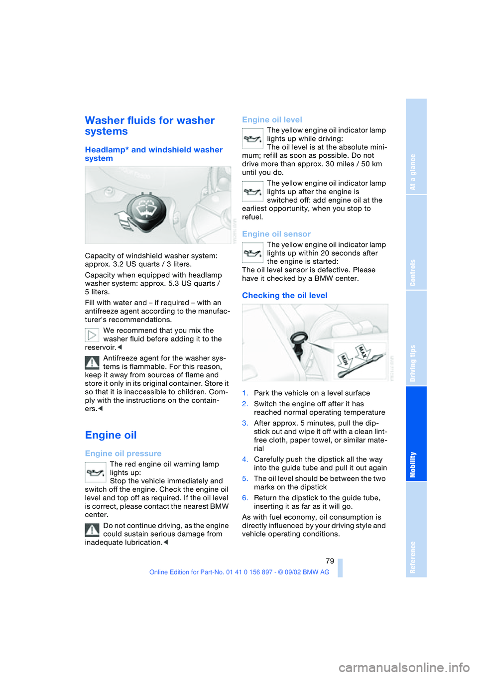 BMW Z4 2.5I 2003 Manual PDF At a glance
Controls
Driving tips
Mobility
Reference
79
Washer fluids for washer
systems
Headlamp* and windshield washer
system
Capacity of windshield washer system:
approx. 3.2 US quarts / 3 lite BMW Z4 2.5I 2003 Manual PDF At a glance
Controls
Driving tips
Mobility
Reference
79
Washer fluids for washer
systems
Headlamp* and windshield washer
system
Capacity of windshield washer system:
approx. 3.2 US quarts / 3 lite