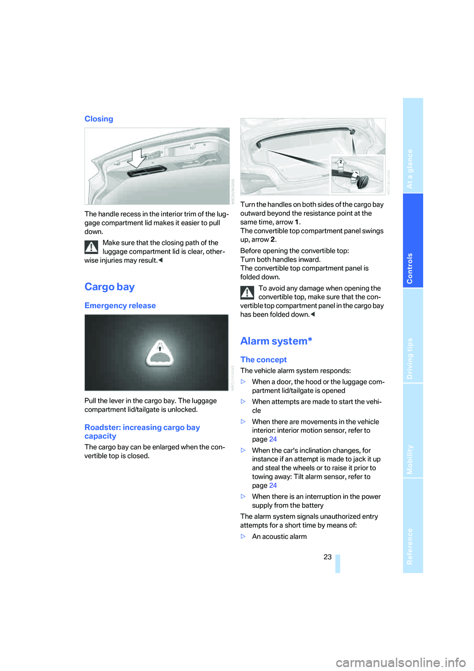 BMW Z4 3.0SI ROADSTER 2006 Owners Manual Reference
At a glance
Controls
Driving tips
Mobility
 23
Closing
The handle recess in the interior trim of the lug-
gage compartment lid makes it easier to pull 
down.
Make sure that the closing path 