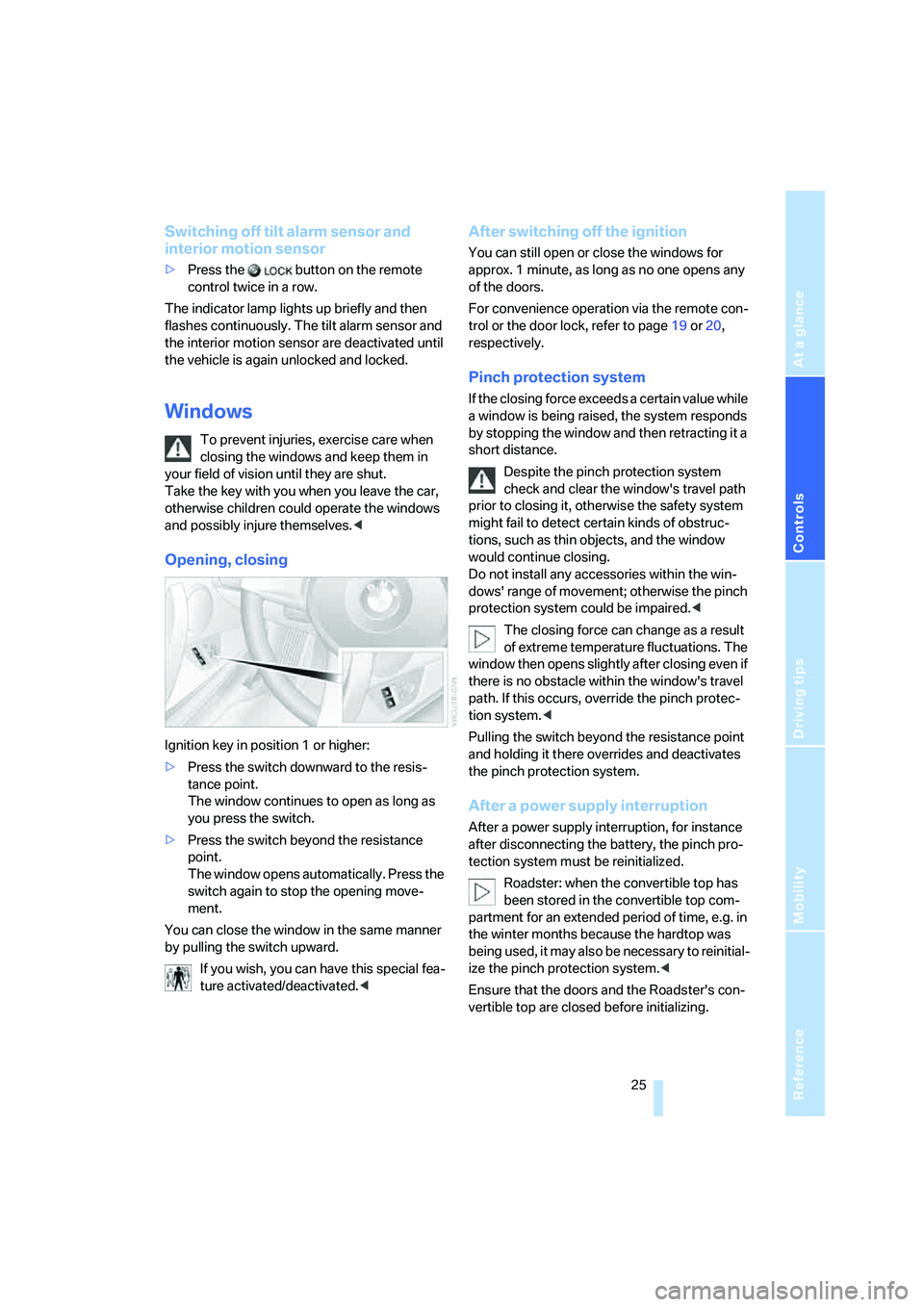 BMW Z4 3.0SI ROADSTER 2006  Owners Manual Reference
At a glance
Controls
Driving tips
Mobility
 25
Switching off tilt alarm sensor and 
interior motion sensor
>Press the   button on the remote 
control twice in a row.
The indicator lamp light