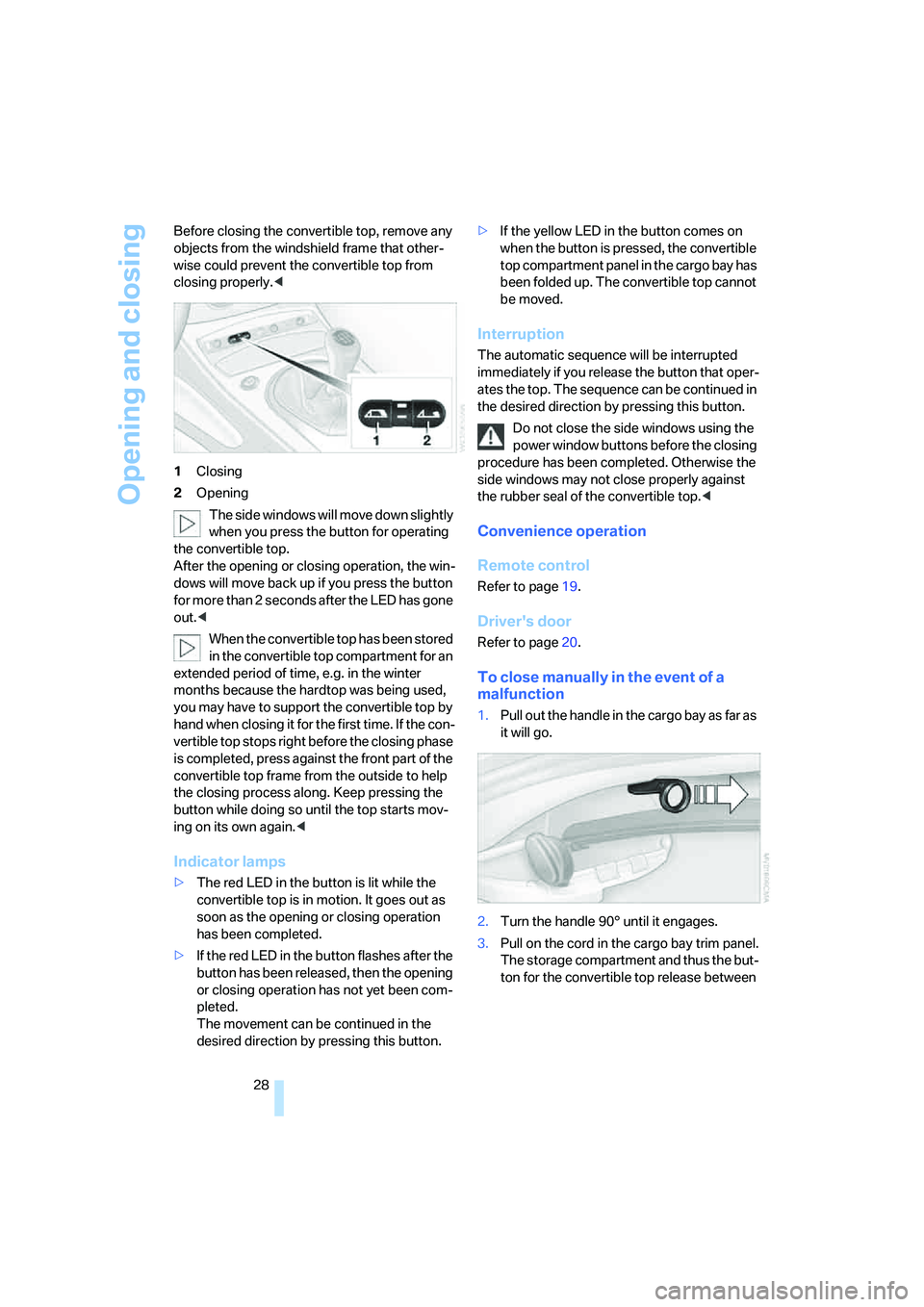 BMW Z4 3.0SI ROADSTER 2006 Owners Manual Opening and closing
28 Before closing the convertible top, remove any 
objects from the windshield frame that other-
wise could prevent the convertible top from 
closing properly.<
1Closing
2Opening
T