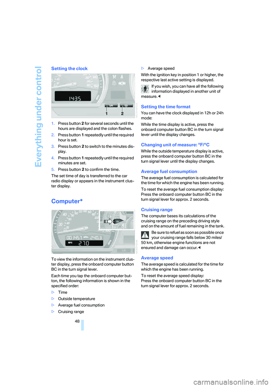 BMW Z4 3.0SI ROADSTER 2006 Service Manual Everything under control
48
Setting the clock
1.Press button 2 for several seconds until the 
hours are displayed and the colon flashes.
2.Press button1 repeatedly until the required 
hour is set.
3.P