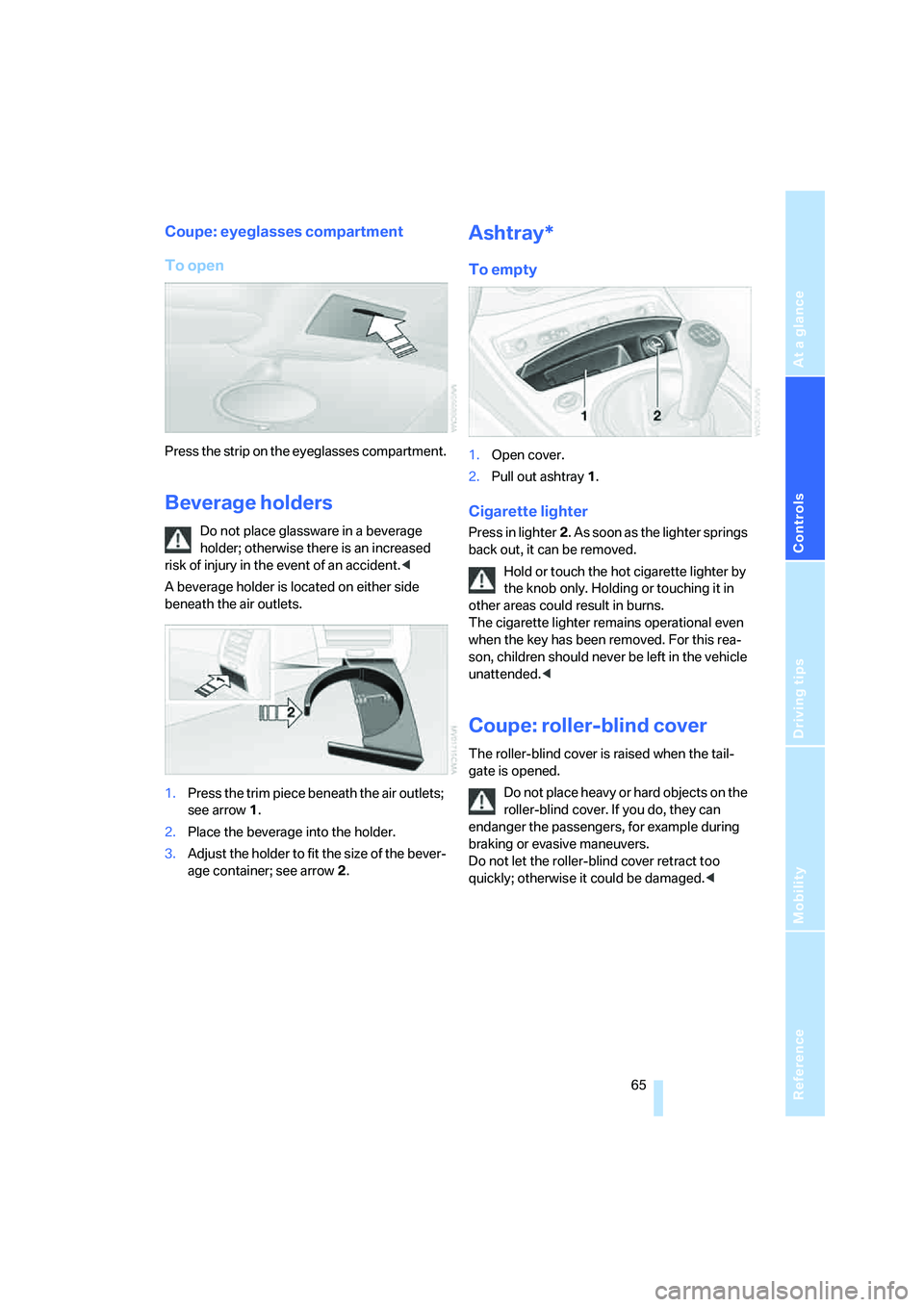BMW Z4 3.0SI ROADSTER 2006 Repair Manual Reference
At a glance
Controls
Driving tips
Mobility
65
Coupe: eyeglasses compartment
To open
Press the strip on the eyeglasses compartment.
Beverage holders
Do not place glassware in a beverage
hol BMW Z4 3.0SI ROADSTER 2006 Repair Manual Reference
At a glance
Controls
Driving tips
Mobility
65
Coupe: eyeglasses compartment
To open
Press the strip on the eyeglasses compartment.
Beverage holders
Do not place glassware in a beverage
hol