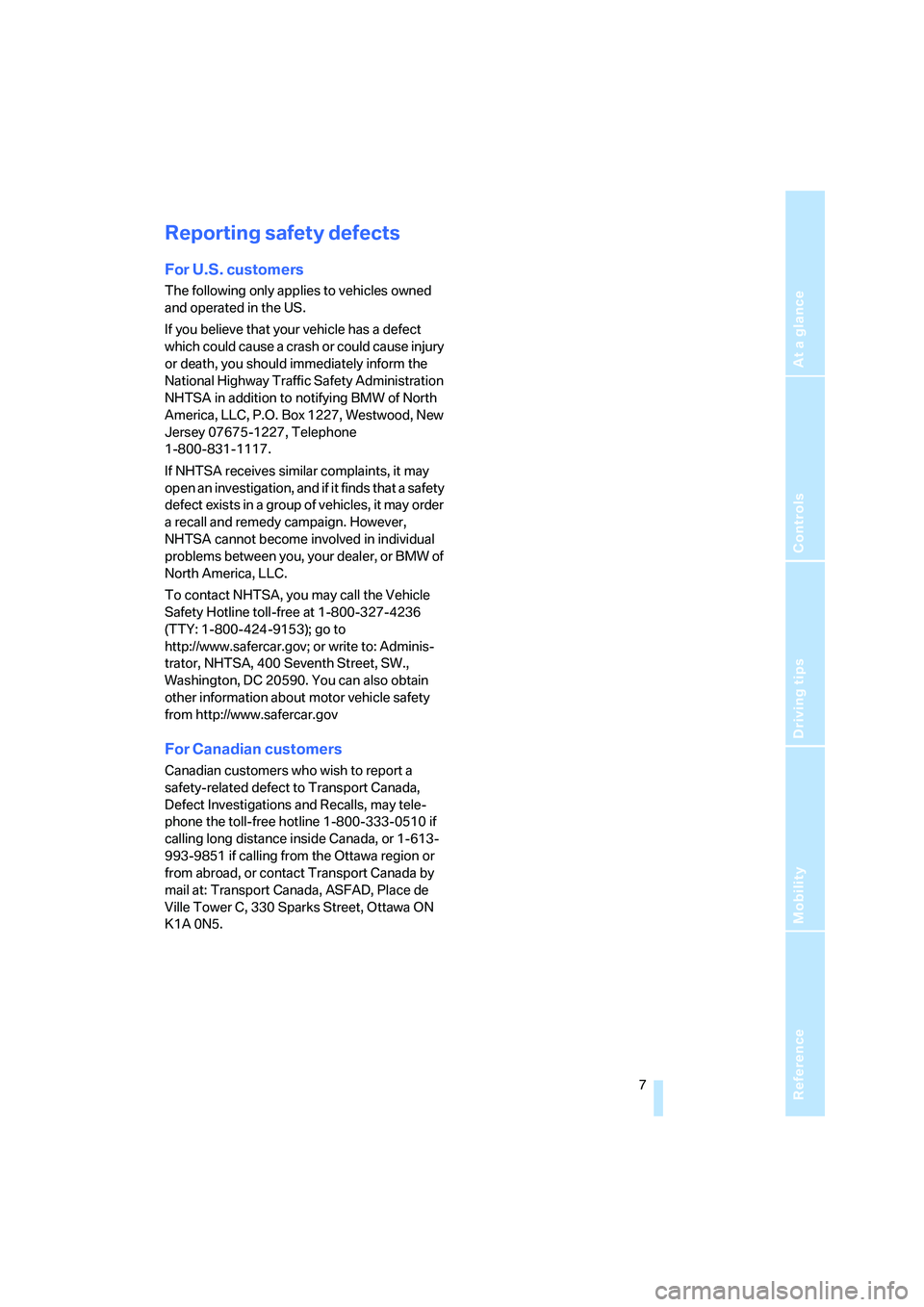 BMW Z4 3.0SI ROADSTER 2006  Owners Manual Reference
At a glance
Controls
Driving tips
Mobility
 7
Reporting safety defects
For U.S. customers
The following only applies to vehicles owned 
and operated in the US.
If you believe that your vehic