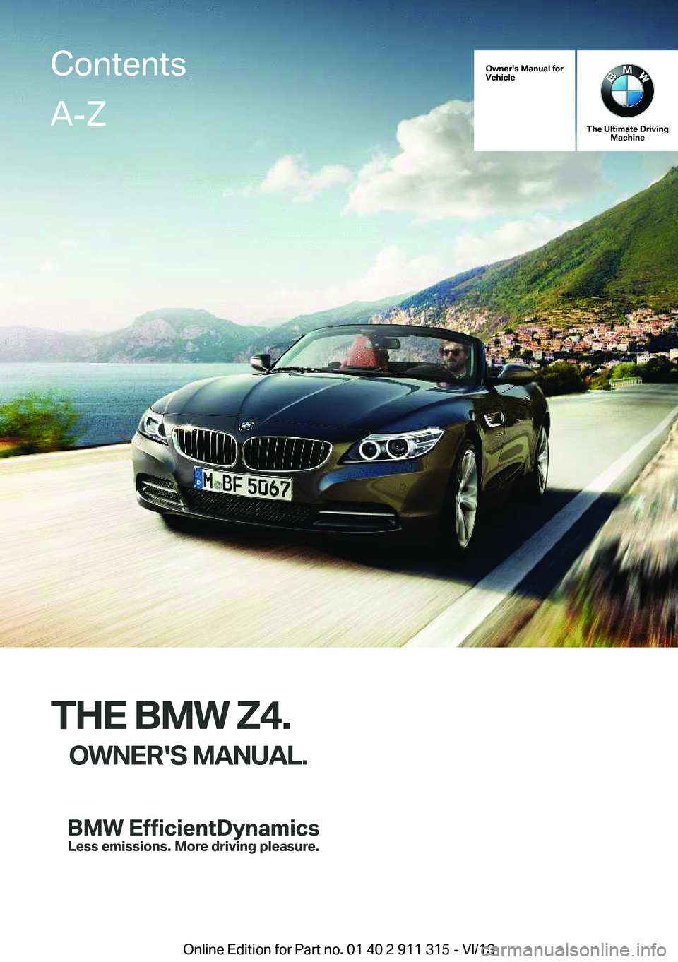 BMW Z4 SDRIVE35I 2014  Owners Manual Owner's Manual for
Vehicle
The Ultimate Driving Machine
THE BMW Z4.
OWNER'S MANUAL.
ContentsA-Z
Online Edition for Part no. 01 40 2 911 315 - VI/13   