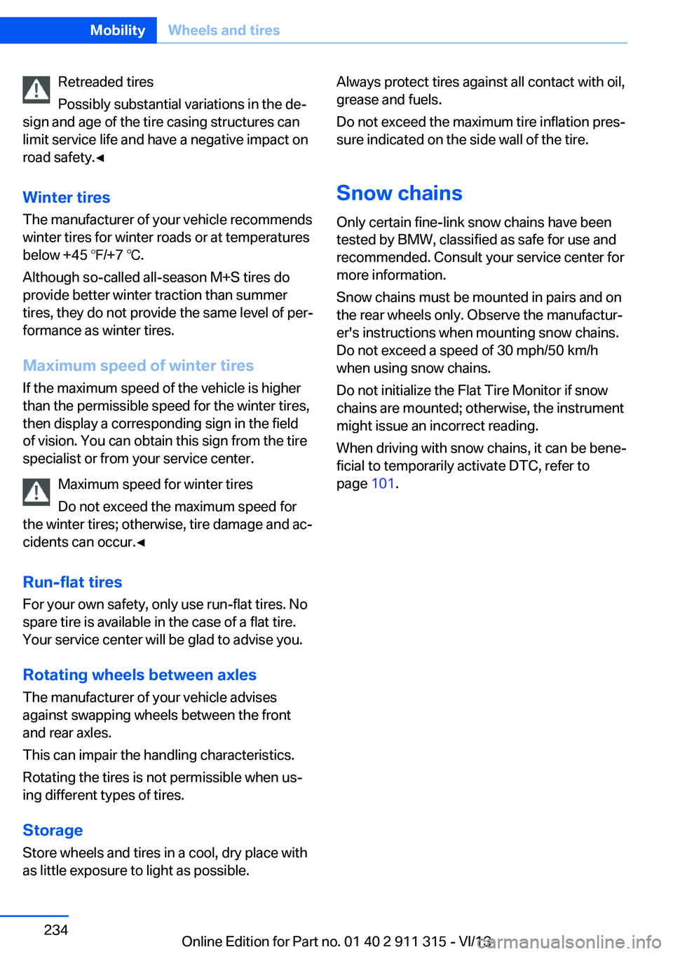 BMW Z4 SDRIVE35I 2014  Owners Manual Retreaded tires
Possibly substantial variations in the de‐
sign and age of the tire casing structures can
limit service life and have a negative impact on
road safety.◀
Winter tires
The manufactur