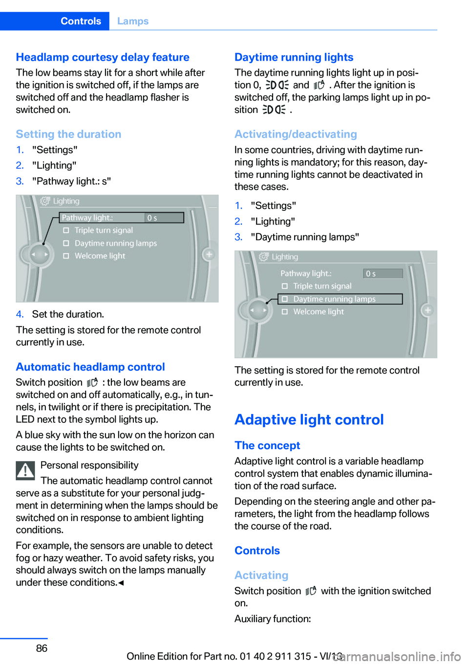 BMW Z4 SDRIVE35I 2014  Owners Manual Headlamp courtesy delay feature
The low beams stay lit for a short while after
the ignition is switched off, if the lamps are
switched off and the headlamp flasher is
switched on.
Setting the duration