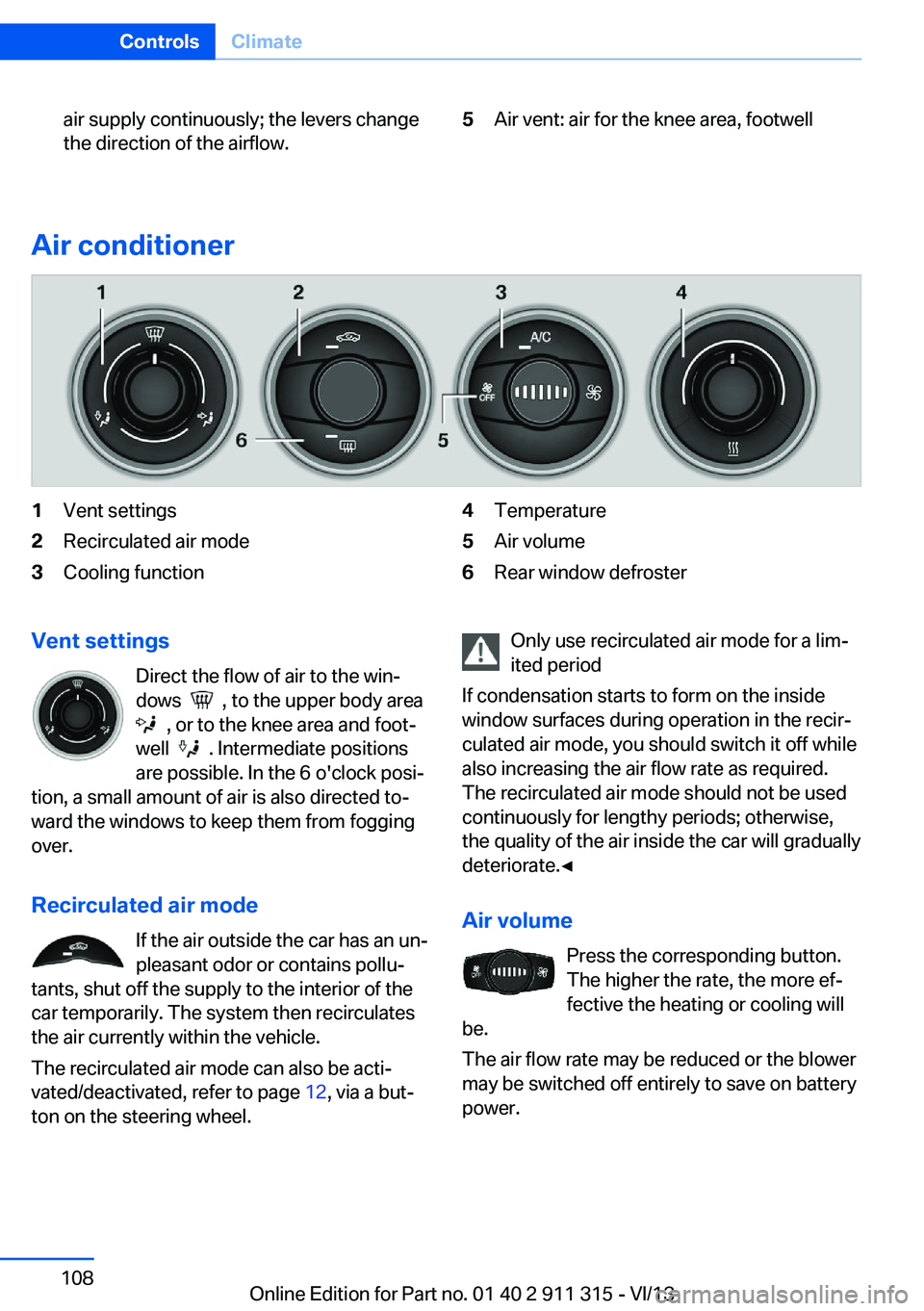 BMW Z4 SDRIVE35IS 2014 Owners Manual air supply continuously; the levers change
the direction of the airflow.5Air vent: air for the knee area, footwell
Air conditioner
1Vent settings2Recirculated air mode3Cooling function4Temperature5Air BMW Z4 SDRIVE35IS 2014 Owners Manual air supply continuously; the levers change
the direction of the airflow.5Air vent: air for the knee area, footwell
Air conditioner
1Vent settings2Recirculated air mode3Cooling function4Temperature5Air