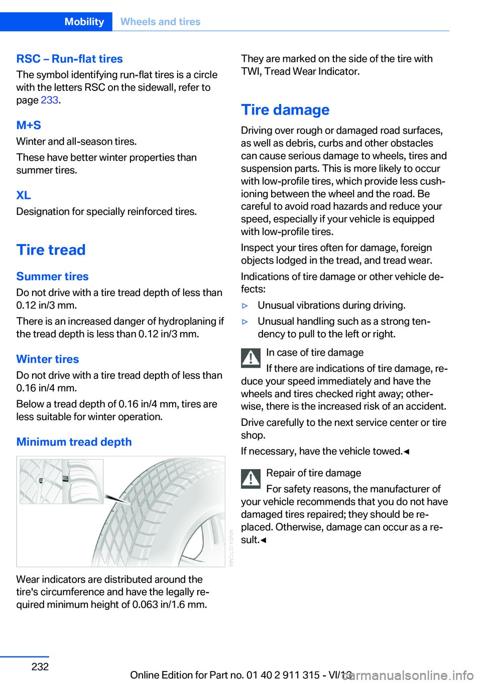 BMW Z4 SDRIVE35IS 2014 Owners Manual RSC – Run-flat tires
The symbol identifying run-flat tires is a circle
with the letters RSC on the sidewall, refer to
page 233.
M+S
Winter and all-season tires.
These have better winter properties BMW Z4 SDRIVE35IS 2014 Owners Manual RSC – Run-flat tires
The symbol identifying run-flat tires is a circle
with the letters RSC on the sidewall, refer to
page 233.
M+S
Winter and all-season tires.
These have better winter properties