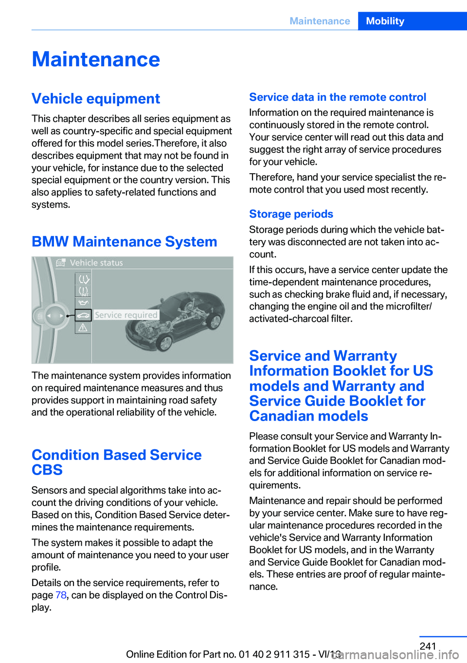 BMW Z4 SDRIVE35IS 2014 Owners Manual MaintenanceVehicle equipment
This chapter describes all series equipment as
well as country-specific and special equipment
offered for this model series.Therefore, it also
describes equipment that may BMW Z4 SDRIVE35IS 2014 Owners Manual MaintenanceVehicle equipment
This chapter describes all series equipment as
well as country-specific and special equipment
offered for this model series.Therefore, it also
describes equipment that may