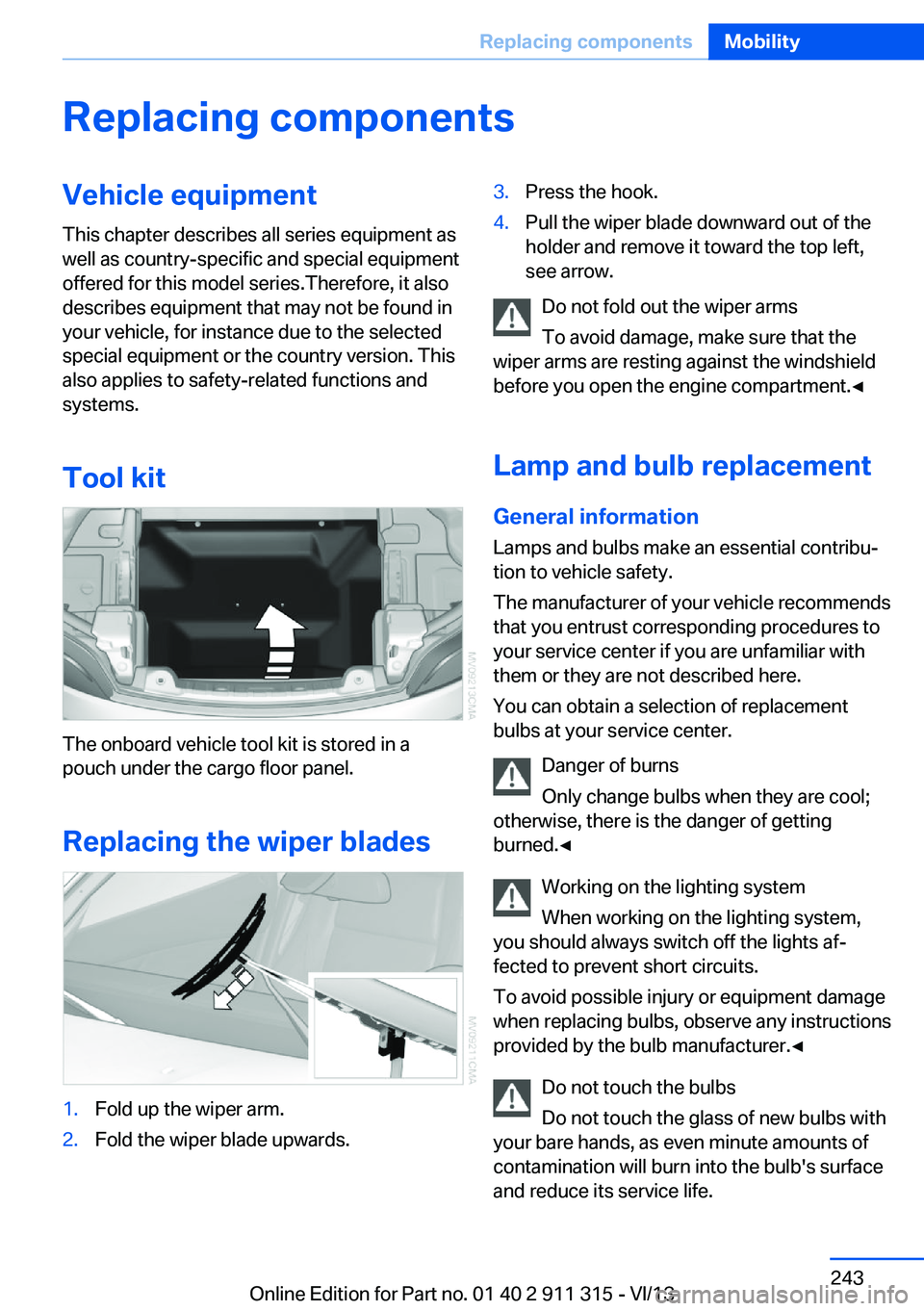 BMW Z4 SDRIVE35IS 2014 Owners Manual Replacing componentsVehicle equipmentThis chapter describes all series equipment as
well as country-specific and special equipment
offered for this model series.Therefore, it also
describes equipment BMW Z4 SDRIVE35IS 2014 Owners Manual Replacing componentsVehicle equipmentThis chapter describes all series equipment as
well as country-specific and special equipment
offered for this model series.Therefore, it also
describes equipment