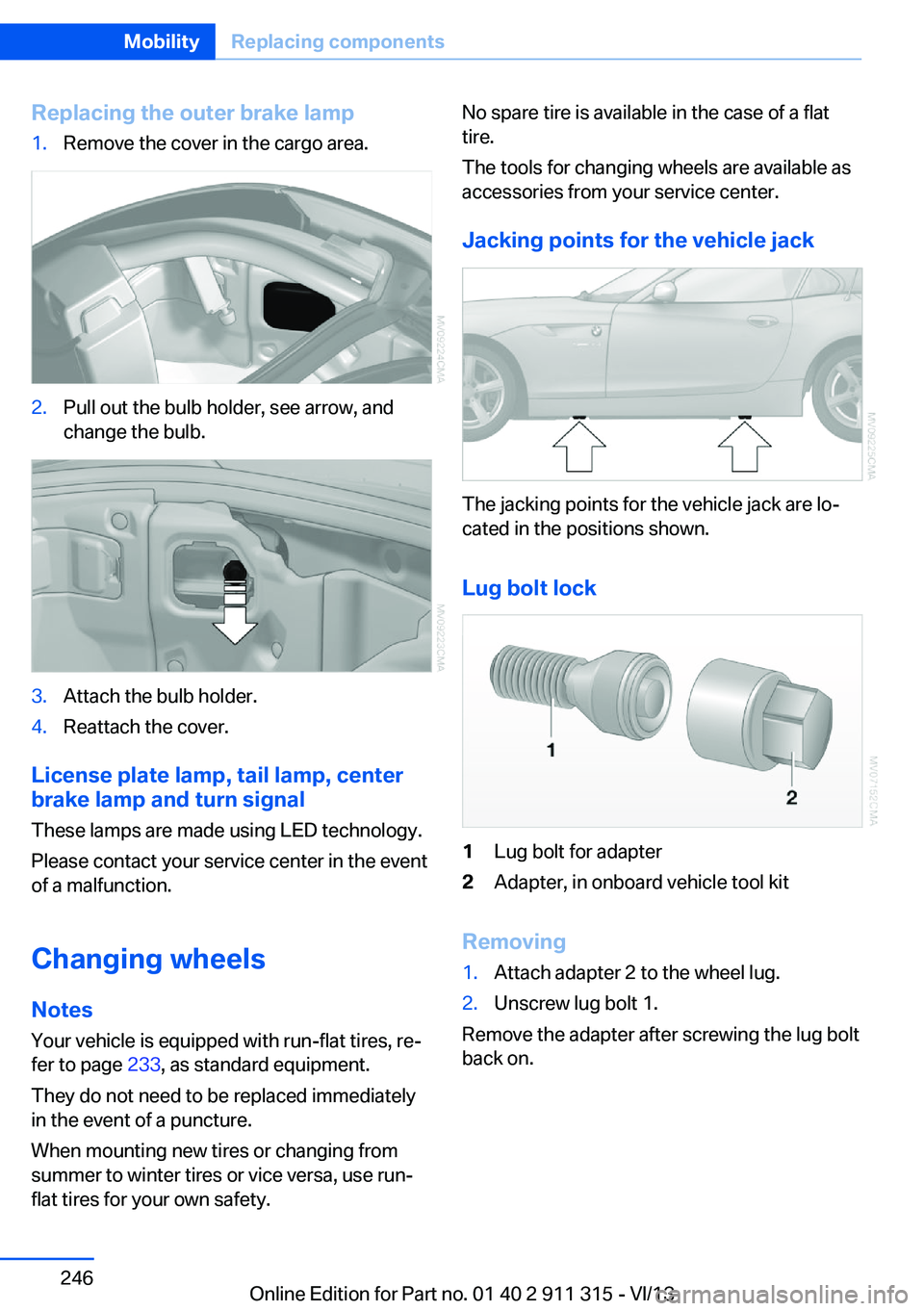 BMW Z4 SDRIVE35IS 2014 Owners Manual Replacing the outer brake lamp1.Remove the cover in the cargo area.2.Pull out the bulb holder, see arrow, and
change the bulb.3.Attach the bulb holder.4.Reattach the cover.
License plate lamp, tail la BMW Z4 SDRIVE35IS 2014 Owners Manual Replacing the outer brake lamp1.Remove the cover in the cargo area.2.Pull out the bulb holder, see arrow, and
change the bulb.3.Attach the bulb holder.4.Reattach the cover.
License plate lamp, tail la
