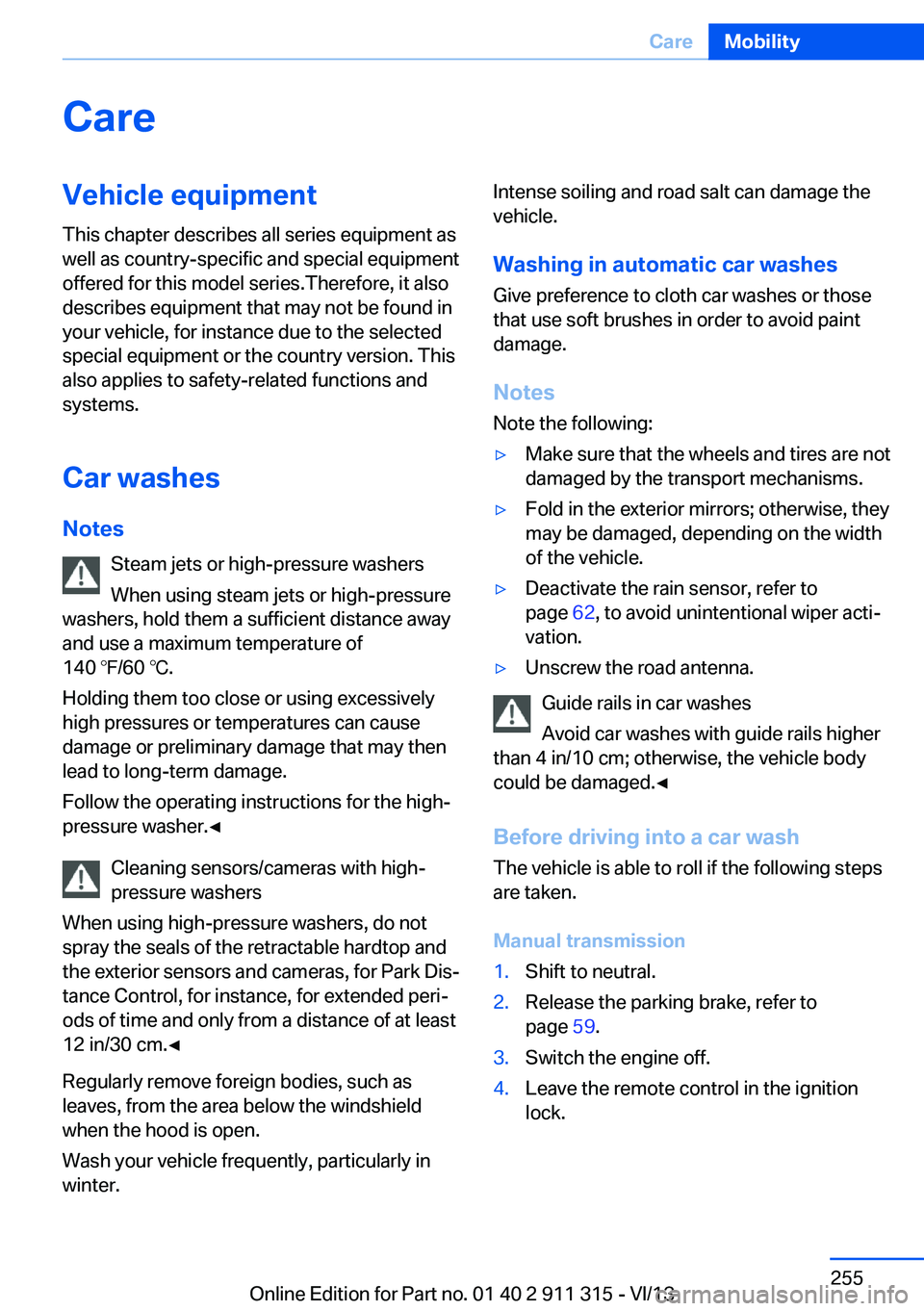 BMW Z4 SDRIVE35IS 2014 Owners Manual CareVehicle equipmentThis chapter describes all series equipment as
well as country-specific and special equipment
offered for this model series.Therefore, it also
describes equipment that may not be BMW Z4 SDRIVE35IS 2014 Owners Manual CareVehicle equipmentThis chapter describes all series equipment as
well as country-specific and special equipment
offered for this model series.Therefore, it also
describes equipment that may not be