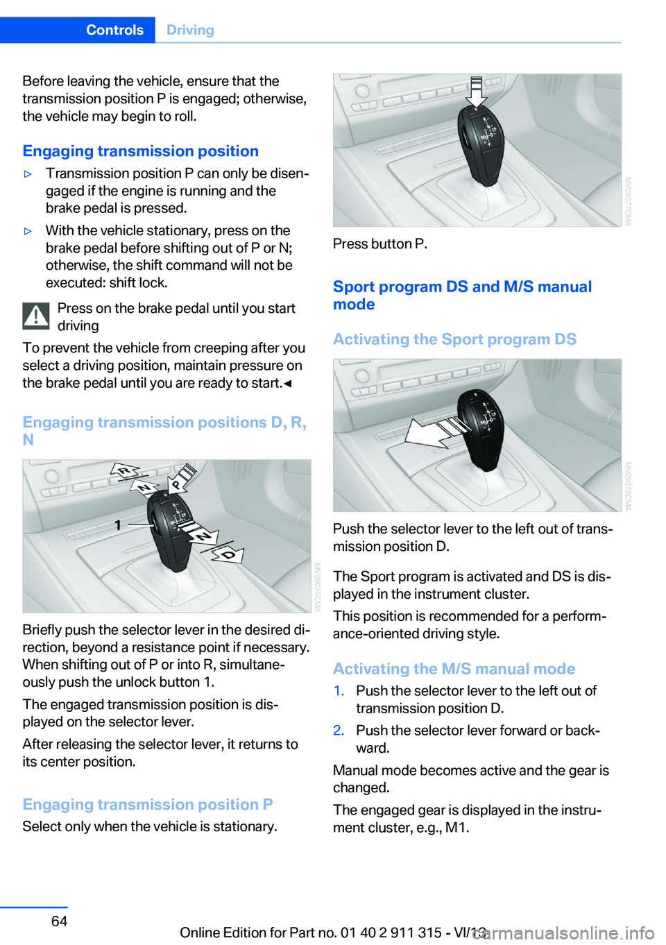 BMW Z4 SDRIVE35IS 2014 Repair Manual Before leaving the vehicle, ensure that the
transmission position P is engaged; otherwise,
the vehicle may begin to roll.
Engaging transmission position▷Transmission position P can only be disen‐
BMW Z4 SDRIVE35IS 2014 Repair Manual Before leaving the vehicle, ensure that the
transmission position P is engaged; otherwise,
the vehicle may begin to roll.
Engaging transmission position▷Transmission position P can only be disen‐