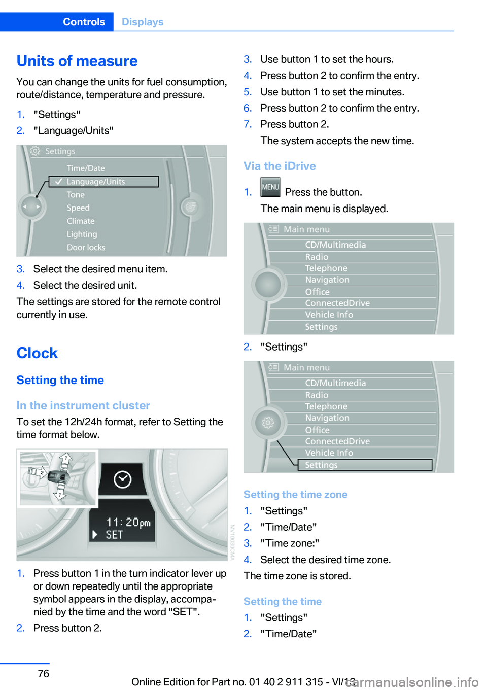 BMW Z4 SDRIVE35IS 2014 Manual PDF Units of measureYou can change the units for fuel consumption,
route/distance, temperature and pressure.1."Settings"2."Language/Units"3.Select the desired menu item.4.Select the desire BMW Z4 SDRIVE35IS 2014 Manual PDF Units of measureYou can change the units for fuel consumption,
route/distance, temperature and pressure.1."Settings"2."Language/Units"3.Select the desired menu item.4.Select the desire