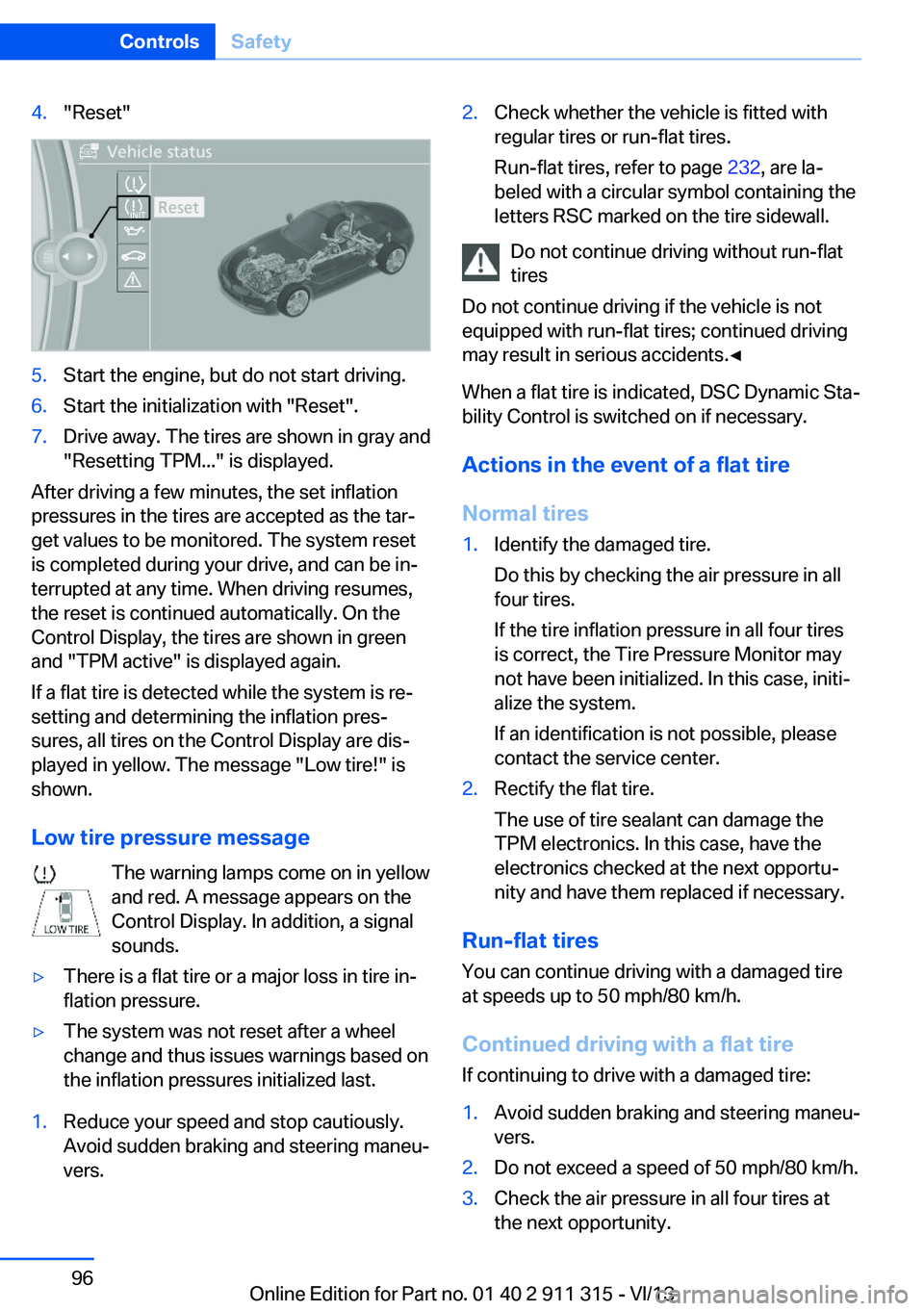 BMW Z4 SDRIVE35IS 2014 Owners Manual 4."Reset"5.Start the engine, but do not start driving.6.Start the initialization with "Reset".7.Drive away. The tires are shown in gray and
"Resetting TPM..." is displayed.
Aft BMW Z4 SDRIVE35IS 2014 Owners Manual 4."Reset"5.Start the engine, but do not start driving.6.Start the initialization with "Reset".7.Drive away. The tires are shown in gray and
"Resetting TPM..." is displayed.
Aft