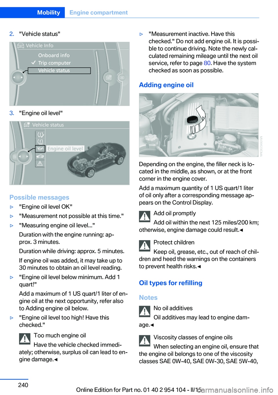 BMW Z4 SDRIVE28I 2015  Owners Manual 2."Vehicle status"3."Engine oil level"
Possible messages
▷"Engine oil level OK"▷"Measurement not possible at this time."▷"Measuring engine oil level..."
D