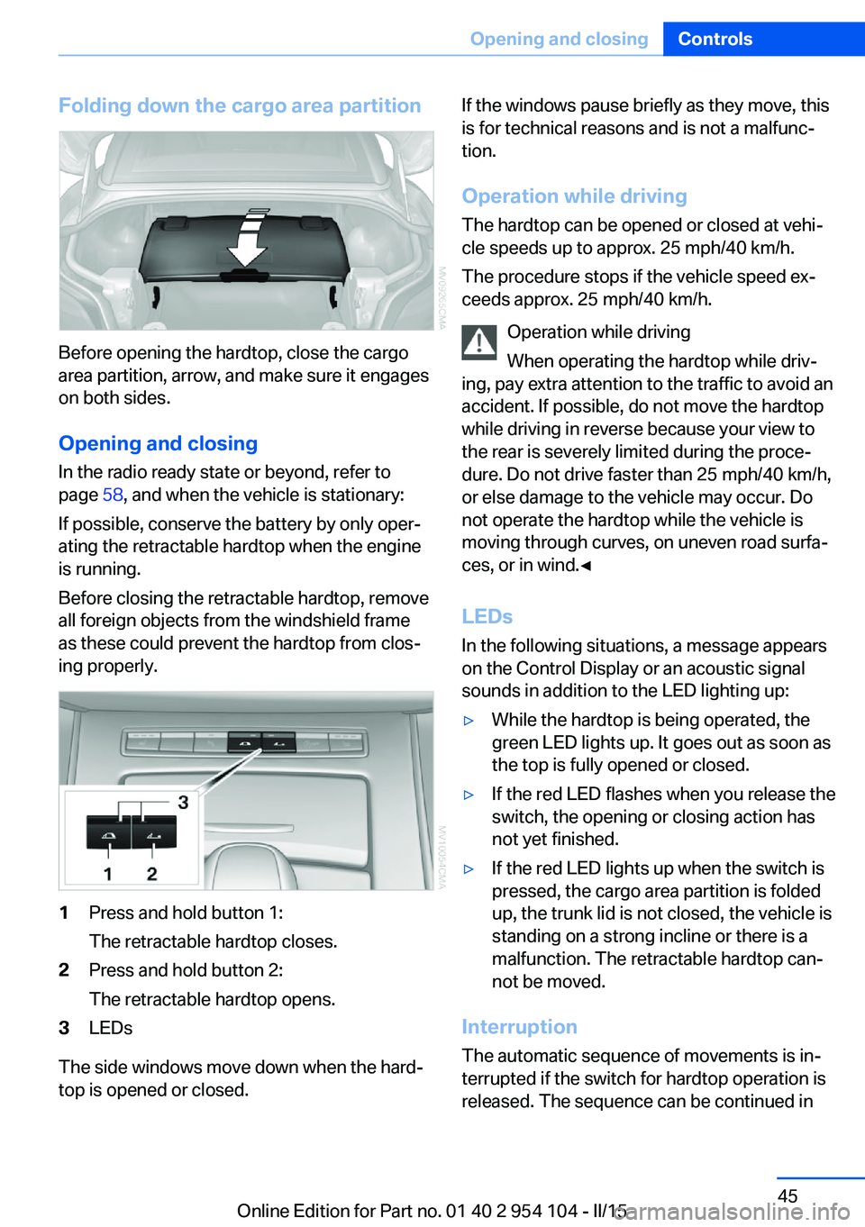 BMW Z4 SDRIVE28I 2015  Owners Manual Folding down the cargo area partition
Before opening the hardtop, close the cargo
area partition, arrow, and make sure it engages
on both sides.
Opening and closing In the radio ready state or beyond,