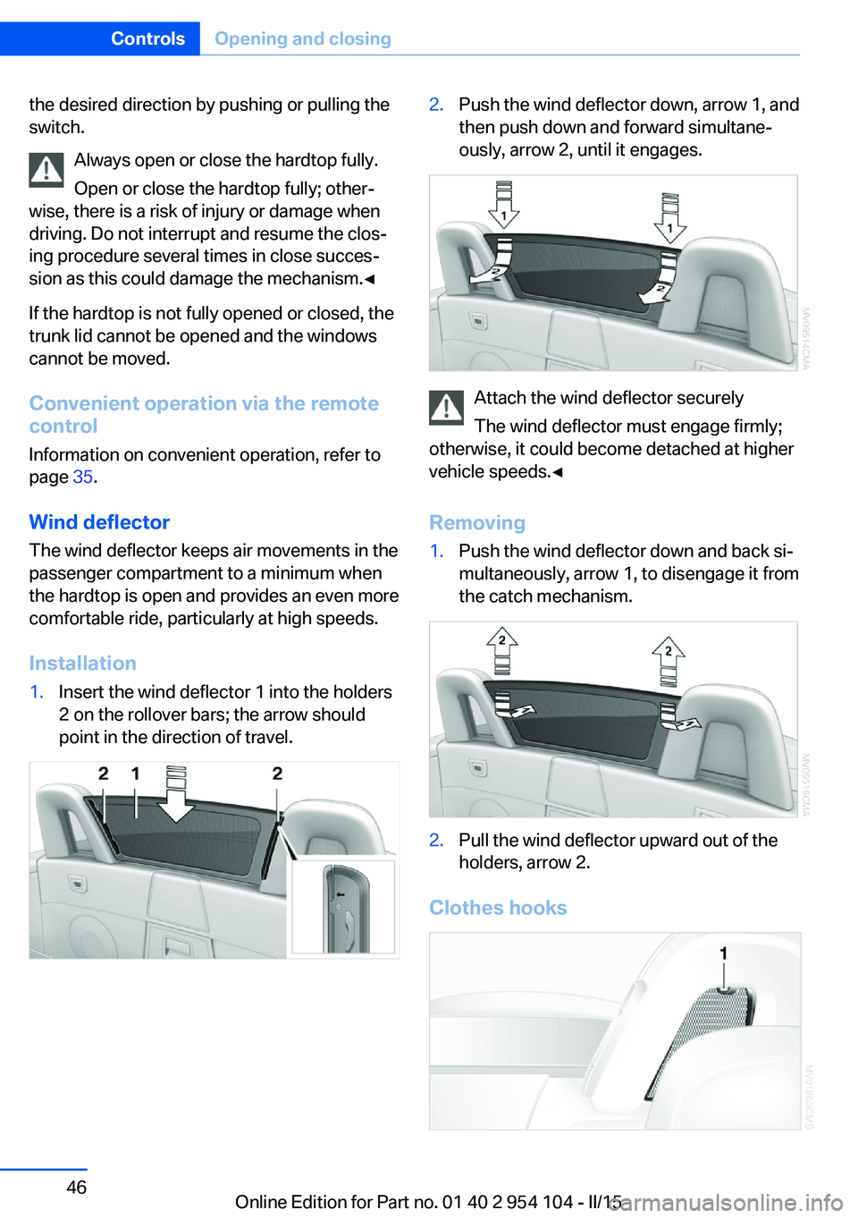 BMW Z4 SDRIVE28I 2015  Owners Manual the desired direction by pushing or pulling the
switch.
Always open or close the hardtop fully.
Open or close the hardtop fully; other‐
wise, there is a risk of injury or damage when
driving. Do not