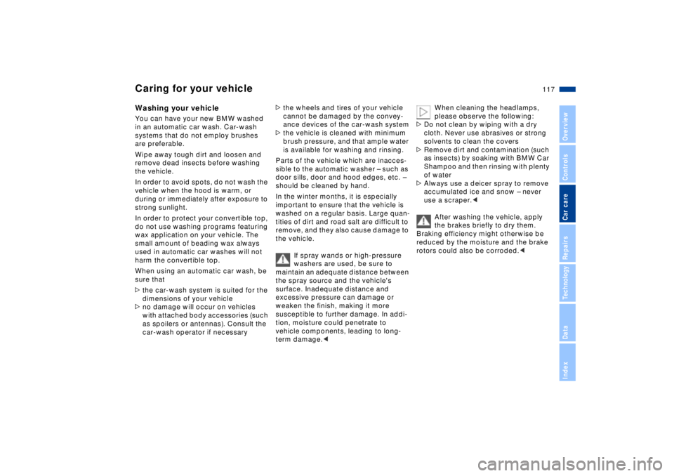 BMW Z8 2002  Owners Manual 117n
IndexDataTechnologyRepairsCar careControlsOverview
Washing your vehicle You can have your new BMW washed 
in an automatic car wash. Car-wash 
systems that do not employ brushes 
are preferable.
W