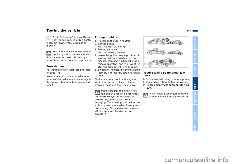 BMW Z8 2002 Owners Manual 147n
IndexDataTechnologyRepairsCar careControlsOverview
Towing the vehicle
Avoid "off-center" towing. Be sure
that the tow rope is pulled tightly
when the towing vehicle begins to
move.<
The towed BMW Z8 2002 Owners Manual 147n
IndexDataTechnologyRepairsCar careControlsOverview
Towing the vehicle
Avoid "off-center" towing. Be sure
that the tow rope is pulled tightly
when the towing vehicle begins to
move.<
The towed