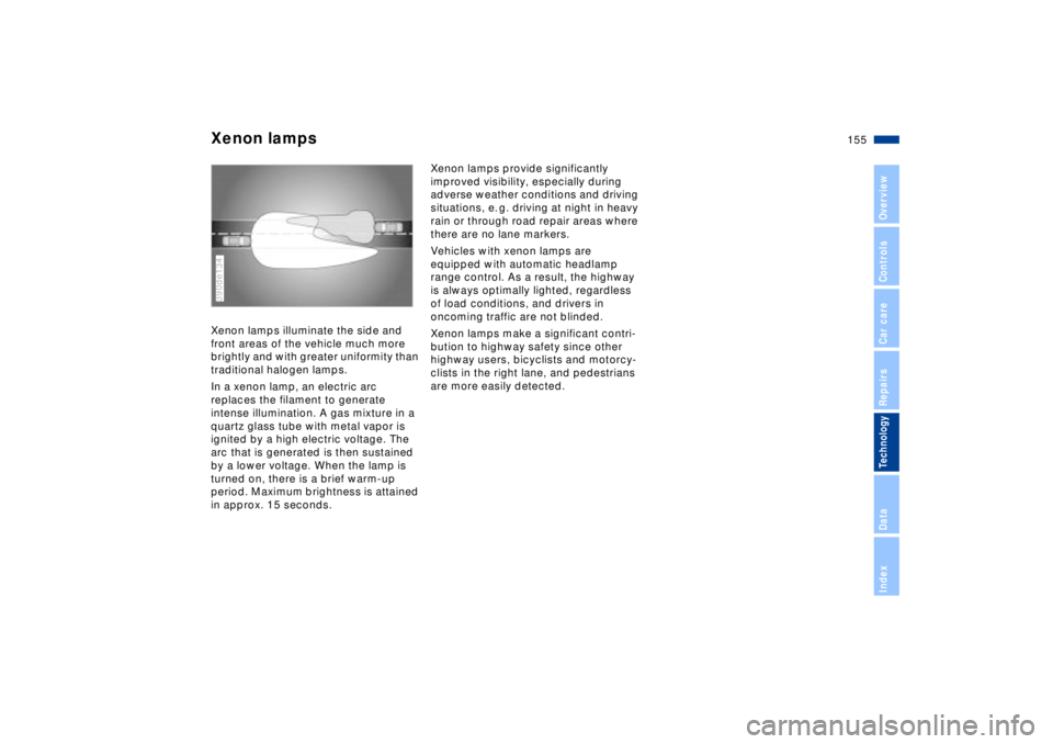 BMW Z8 2002 Owners Manual 155n
IndexDataTechnologyRepairsCar careControlsOverview
Xenon lamps Xenon lamps illuminate the side and
front areas of the vehicle much more
brightly and with greater uniformity than
traditional ha BMW Z8 2002 Owners Manual 155n
IndexDataTechnologyRepairsCar careControlsOverview
Xenon lamps Xenon lamps illuminate the side and
front areas of the vehicle much more
brightly and with greater uniformity than
traditional ha