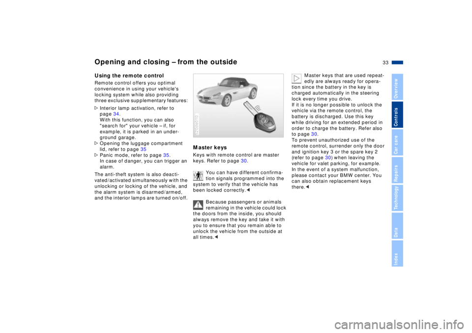 BMW Z8 2002 Owners Guide 33n
IndexDataTechnologyRepairsCar careControlsOverview
Opening and closing Ð from the outsideUsing the remote control Remote control offers you optimal 
convenience in using your vehicles 
locking s