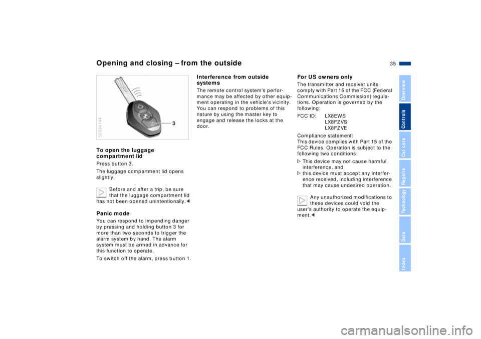 BMW Z8 2002 Owners Guide 35n
IndexDataTechnologyRepairsCar careControlsOverview
Opening and closing Ð from the outsideTo open the luggage 
compartment lidPress button 3.
The luggage compartment lid opens 
slightly.
Before an