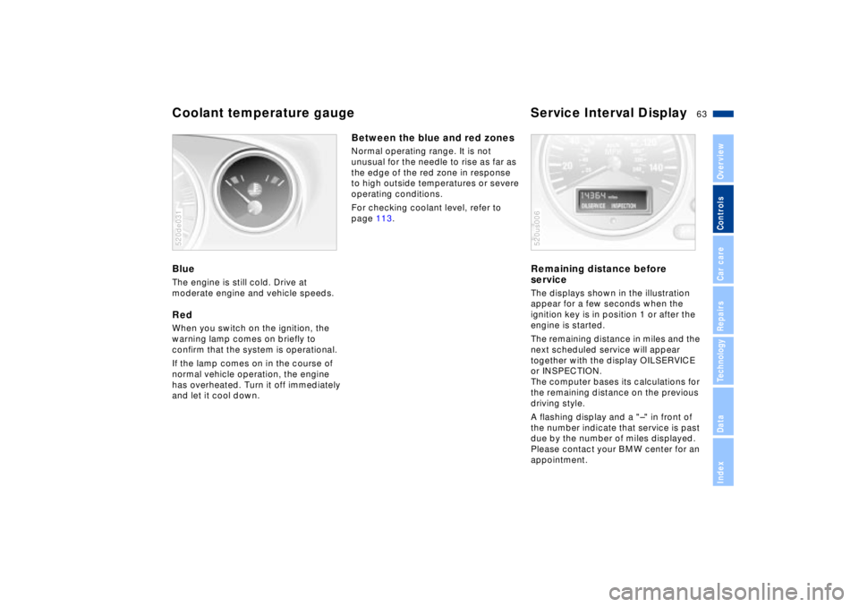 BMW Z8 2002 Owners Manual 63n
IndexDataTechnologyRepairsCar careControlsOverview
Coolant temperature gauge Service Interval Display BlueThe engine is still cold. Drive at
moderate engine and vehicle speeds.RedWhen you switch BMW Z8 2002 Owners Manual 63n
IndexDataTechnologyRepairsCar careControlsOverview
Coolant temperature gauge Service Interval Display BlueThe engine is still cold. Drive at
moderate engine and vehicle speeds.RedWhen you switch