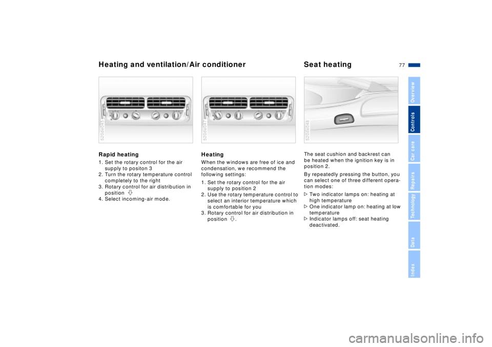 BMW Z8 2002 Manual PDF 77n
IndexDataTechnologyRepairsCar careControlsOverview
Heating and ventilation/Air conditioner Seat heatingRapid heating 1. Set the rotary control for the air
supply to positon 3
2. Turn the rotary t BMW Z8 2002 Manual PDF 77n
IndexDataTechnologyRepairsCar careControlsOverview
Heating and ventilation/Air conditioner Seat heatingRapid heating 1. Set the rotary control for the air
supply to positon 3
2. Turn the rotary t