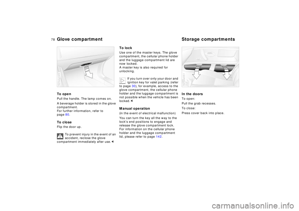 BMW Z8 2002 Manual PDF 78n
To openPull the handle. The lamp comes on.
A beverage holder is stored in the glove
compartment.
For further information, refer to
page 80.To closeFlip the door up.
To prevent injury in the eve BMW Z8 2002 Manual PDF 78n
To openPull the handle. The lamp comes on.
A beverage holder is stored in the glove
compartment.
For further information, refer to
page 80.To closeFlip the door up.
To prevent injury in the eve