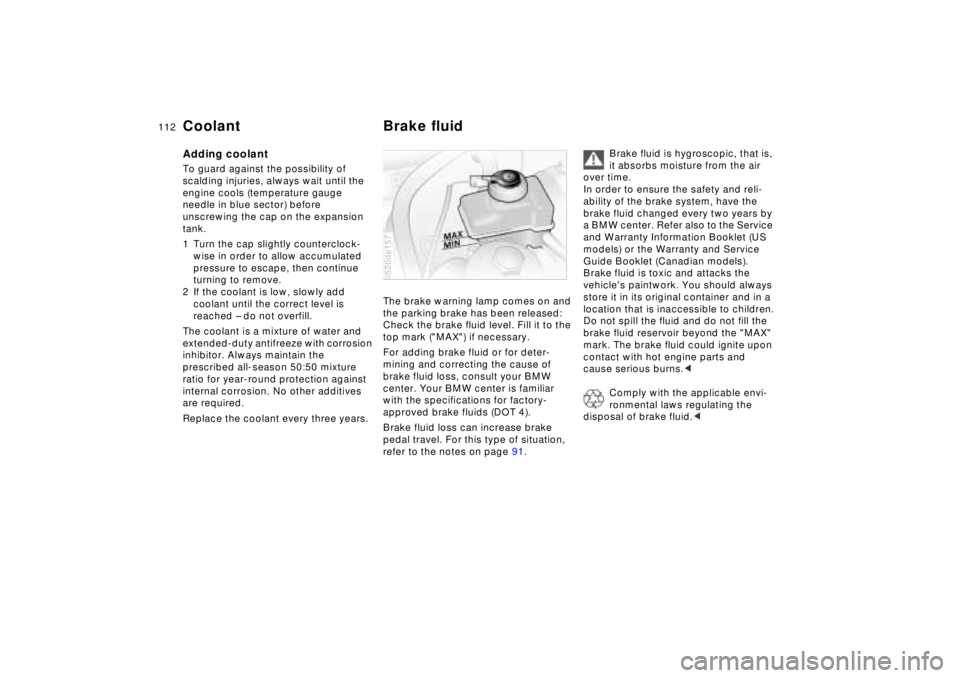 BMW Z8 2001 Owners Manual 112n
Coolant Brake fluidAdding coolant To guard against the possibility of
scalding injuries, always wait until the
engine cools (temperature gauge
needle in blue sector) before
unscrewing the cap BMW Z8 2001 Owners Manual 112n
Coolant Brake fluidAdding coolant To guard against the possibility of
scalding injuries, always wait until the
engine cools (temperature gauge
needle in blue sector) before
unscrewing the cap