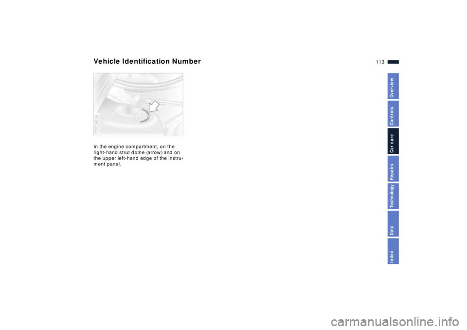 BMW Z8 2001 Owners Manual 113n
IndexDataTechnologyRepairsCar careControlsOverview
Vehicle Identification NumberIn the engine compartment, on the
right-hand strut dome (arrow) and on
the upper left-hand edge of the instru-
me BMW Z8 2001 Owners Manual 113n
IndexDataTechnologyRepairsCar careControlsOverview
Vehicle Identification NumberIn the engine compartment, on the
right-hand strut dome (arrow) and on
the upper left-hand edge of the instru-
me