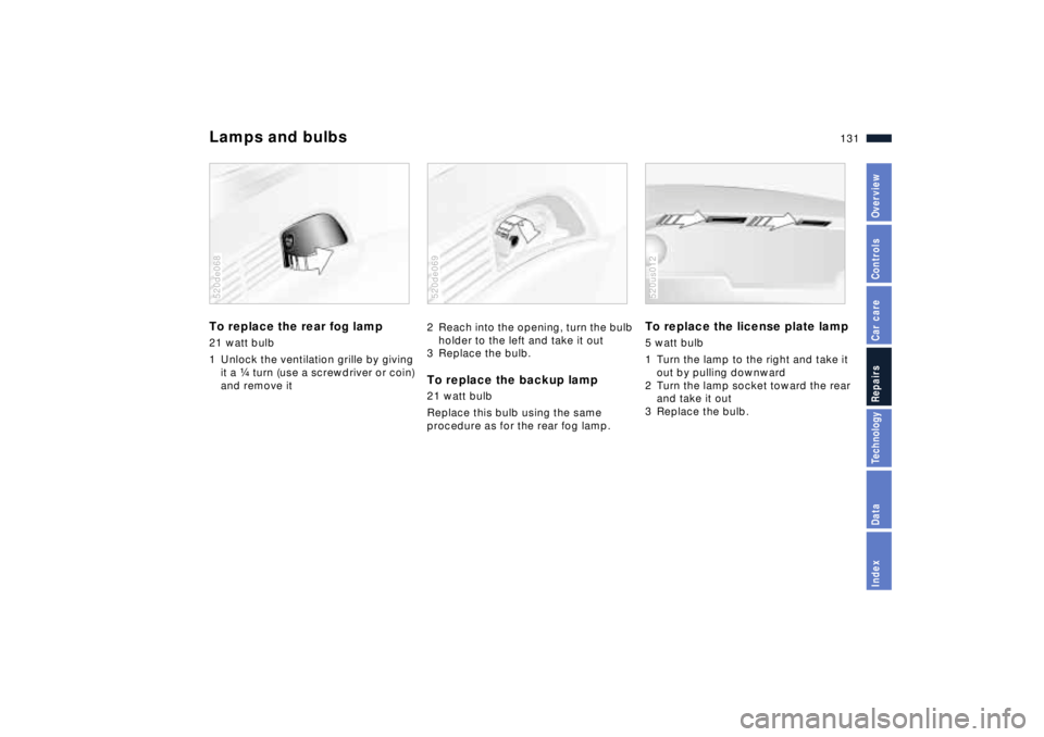 BMW Z8 2001 Owners Manual 131n
IndexDataTechnologyRepairsCar careControlsOverview
Lamps and bulbsTo replace the rear fog lamp 21 watt bulb
1 Unlock the ventilation grille by giving
it a f turn (use a screwdriver or coin)
and BMW Z8 2001 Owners Manual 131n
IndexDataTechnologyRepairsCar careControlsOverview
Lamps and bulbsTo replace the rear fog lamp 21 watt bulb
1 Unlock the ventilation grille by giving
it a f turn (use a screwdriver or coin)
and