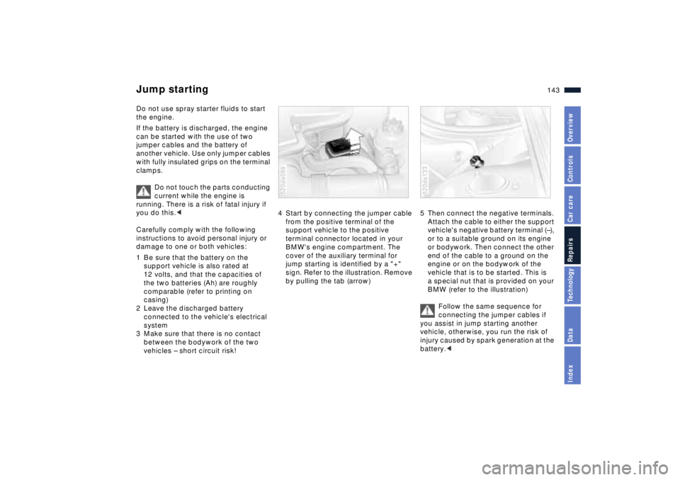 BMW Z8 2001 Owners Manual 143n
IndexDataTechnologyRepairsCar careControlsOverview
Do not use spray starter fluids to start
the engine.
If the battery is discharged, the engine
can be started with the use of two
jumper cabl BMW Z8 2001 Owners Manual 143n
IndexDataTechnologyRepairsCar careControlsOverview
Do not use spray starter fluids to start
the engine.
If the battery is discharged, the engine
can be started with the use of two
jumper cabl