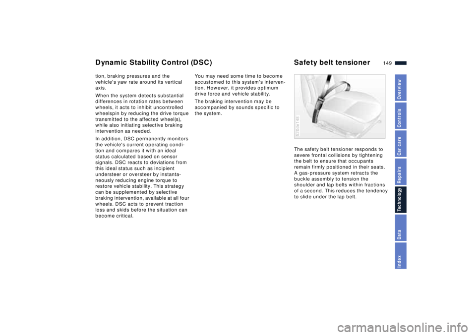 BMW Z8 2001 Owners Manual 149n
IndexDataTechnologyRepairsCar careControlsOverview
tion, braking pressures and the
vehicles yaw rate around its vertical
axis.
When the system detects substantial
differences in rotation rate BMW Z8 2001 Owners Manual 149n
IndexDataTechnologyRepairsCar careControlsOverview
tion, braking pressures and the
vehicles yaw rate around its vertical
axis.
When the system detects substantial
differences in rotation rate