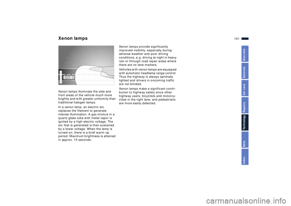 BMW Z8 2001 Owners Manual 151n
IndexDataTechnologyRepairsCar careControlsOverview
Xenon lamps Xenon lamps illuminate the side and
front areas of the vehicle much more
brightly and with greater uniformity than
traditional ha BMW Z8 2001 Owners Manual 151n
IndexDataTechnologyRepairsCar careControlsOverview
Xenon lamps Xenon lamps illuminate the side and
front areas of the vehicle much more
brightly and with greater uniformity than
traditional ha