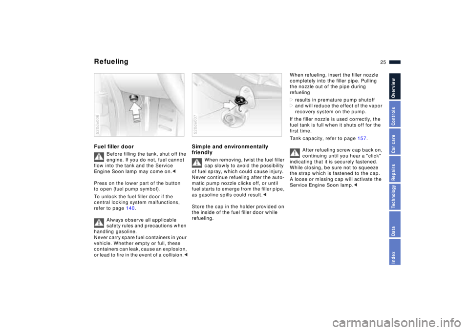BMW Z8 2001 Owners Manual 25n
IndexDataTechnologyRepairsCar careControlsOverview
Refueling Fuel filler door
Before filling the tank, shut off the
engine. If you do not, fuel cannot
flow into the tank and the Service
Engine BMW Z8 2001 Owners Manual 25n
IndexDataTechnologyRepairsCar careControlsOverview
Refueling Fuel filler door
Before filling the tank, shut off the
engine. If you do not, fuel cannot
flow into the tank and the Service
Engine