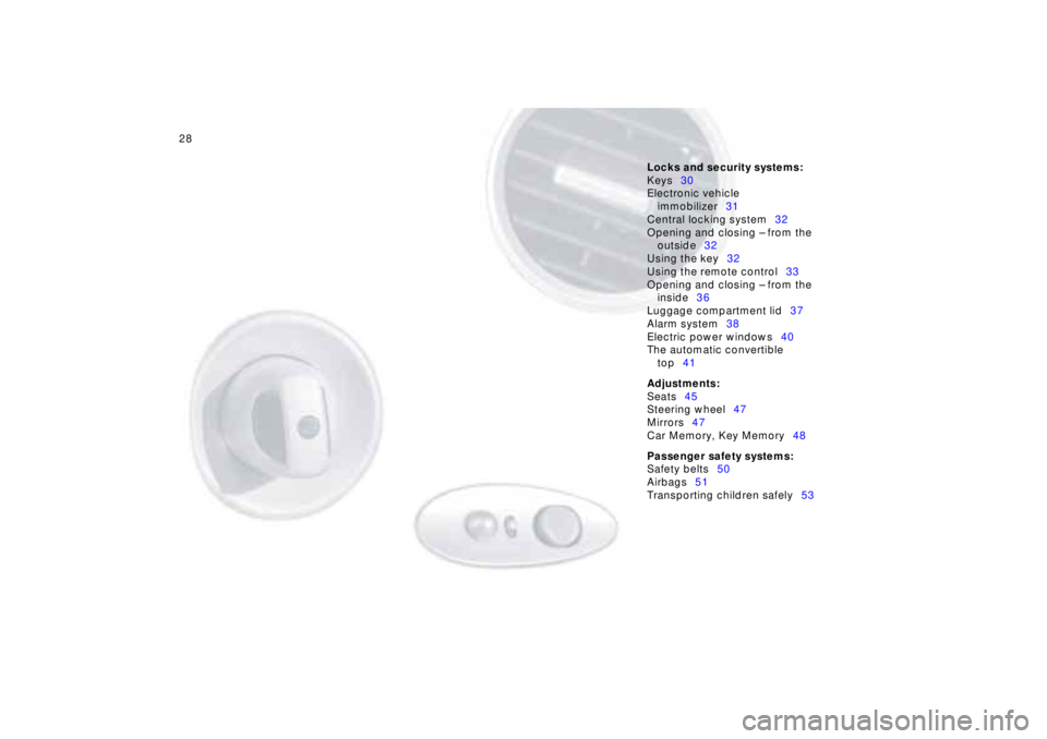 BMW Z8 2001  Owners Manual 28n
Locks and security systems:
Keys30
Electronic vehicle 
immobilizer31
Central locking system32
Opening and closing Ð from the 
outside32
Using the key32
Using the remote control33
Opening and clos