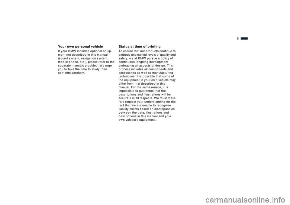 BMW Z8 2001  Owners Manual  
5n
 
Your own personal vehicle
 
If your BMW includes optional equip-
ment not described in this manual 
(sound system, navigation system, 
mobile phone, etc.), please refer to the 
separate manuals