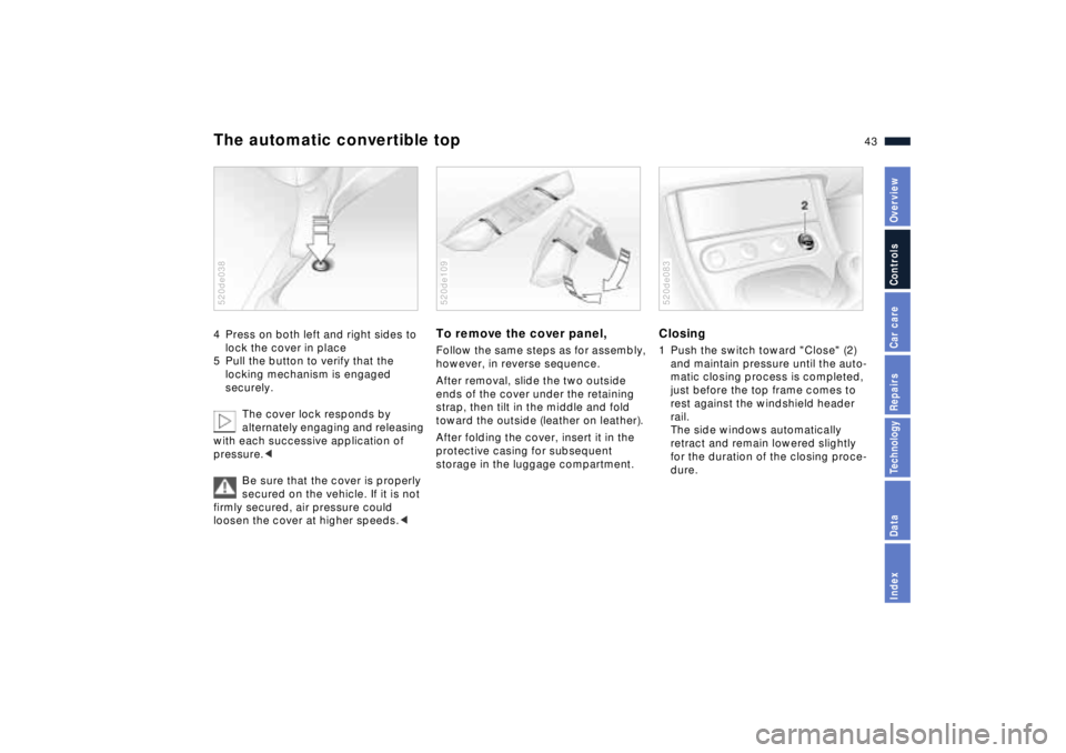 BMW Z8 2001 Service Manual 43n
IndexDataTechnologyRepairsCar careControlsOverview
The automatic convertible top4 Press on both left and right sides to
lock the cover in place
5 Pull the button to verify that the
locking mech BMW Z8 2001 Service Manual 43n
IndexDataTechnologyRepairsCar careControlsOverview
The automatic convertible top4 Press on both left and right sides to
lock the cover in place
5 Pull the button to verify that the
locking mech