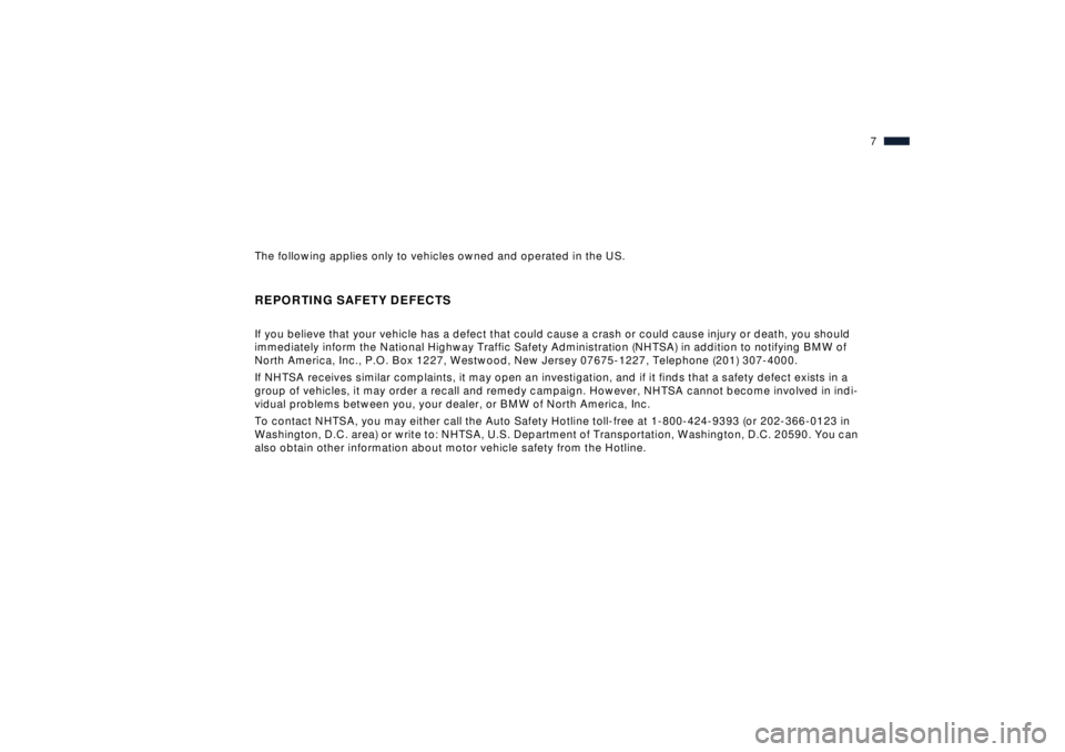 BMW Z8 2001  Owners Manual  
7n
The following applies only to vehicles owned and operated in the US.
 REPORTING SAFETY DEFECTS If you believe that your vehicle has a defect that could cause a crash or could cause injury or deat
